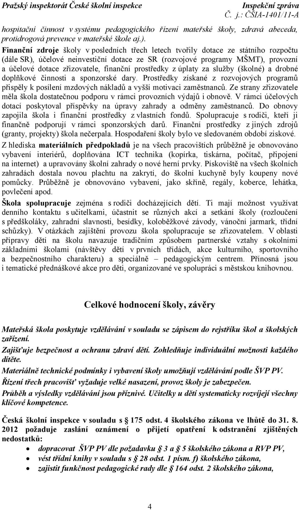 finanční prostředky zúplaty za služby (školné) a drobné doplňkové činnosti a sponzorské dary.