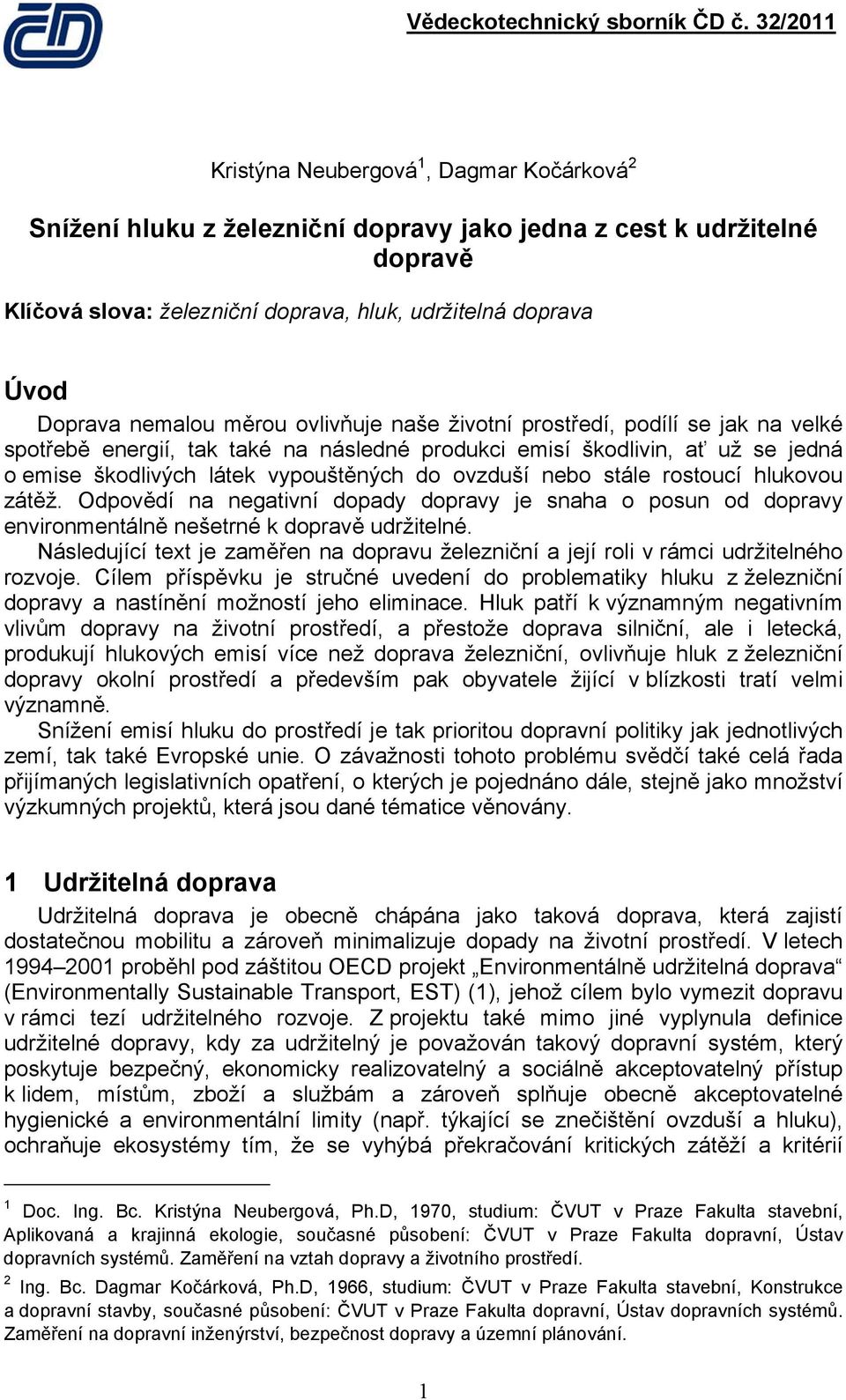 stále rostoucí hlukovou zátěž. Odpovědí na negativní dopady dopravy je snaha o posun od dopravy environmentálně nešetrné k dopravě udržitelné.