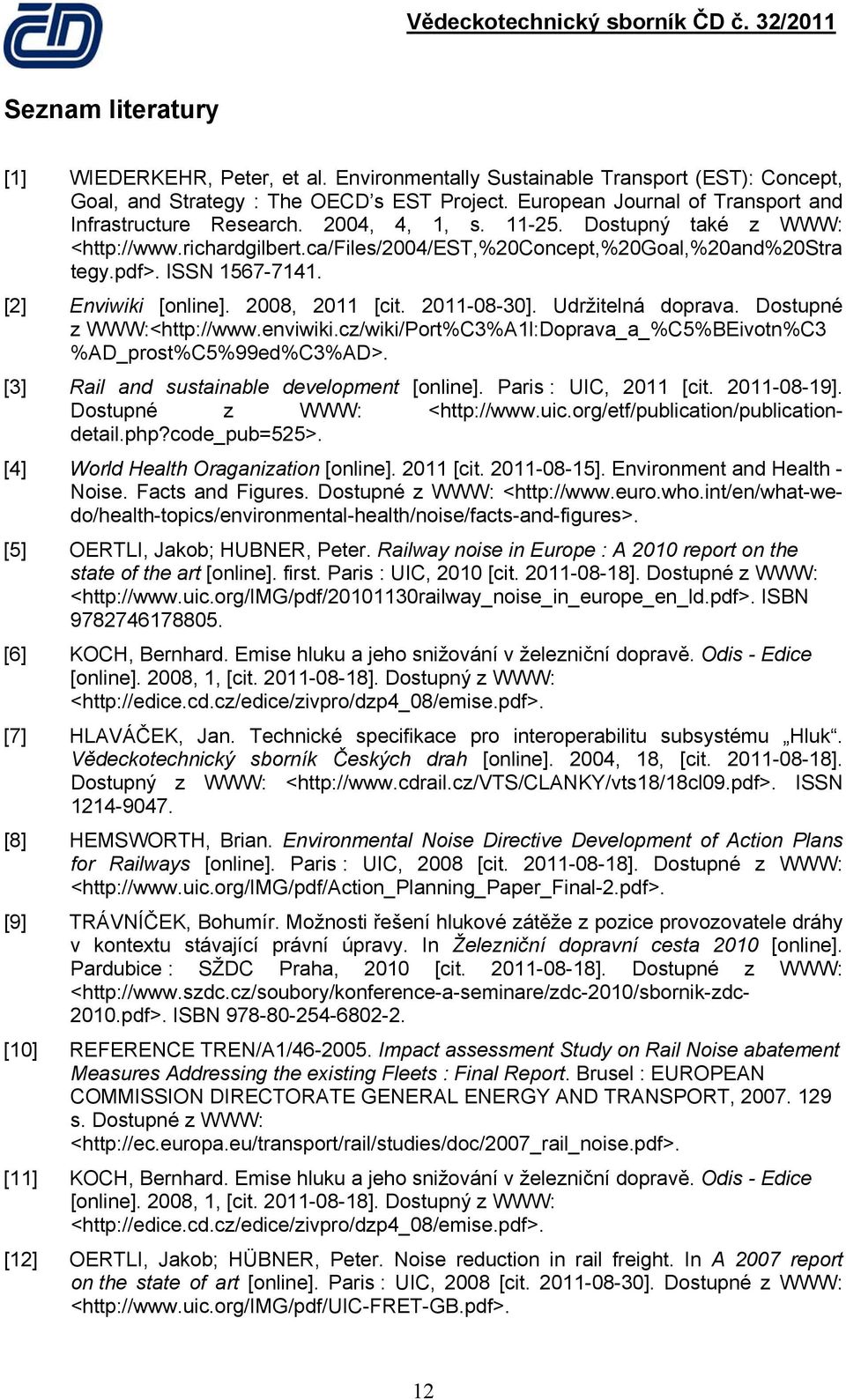 ISSN 1567-7141. [2] Enviwiki [online]. 2008, 2011 [cit. 2011-08-30]. Udržitelná doprava. Dostupné z WWW:<http://www.enviwiki.cz/wiki/Port%C3%A1l:Doprava_a_%C5%BEivotn%C3 %AD_prost%C5%99ed%C3%AD>.