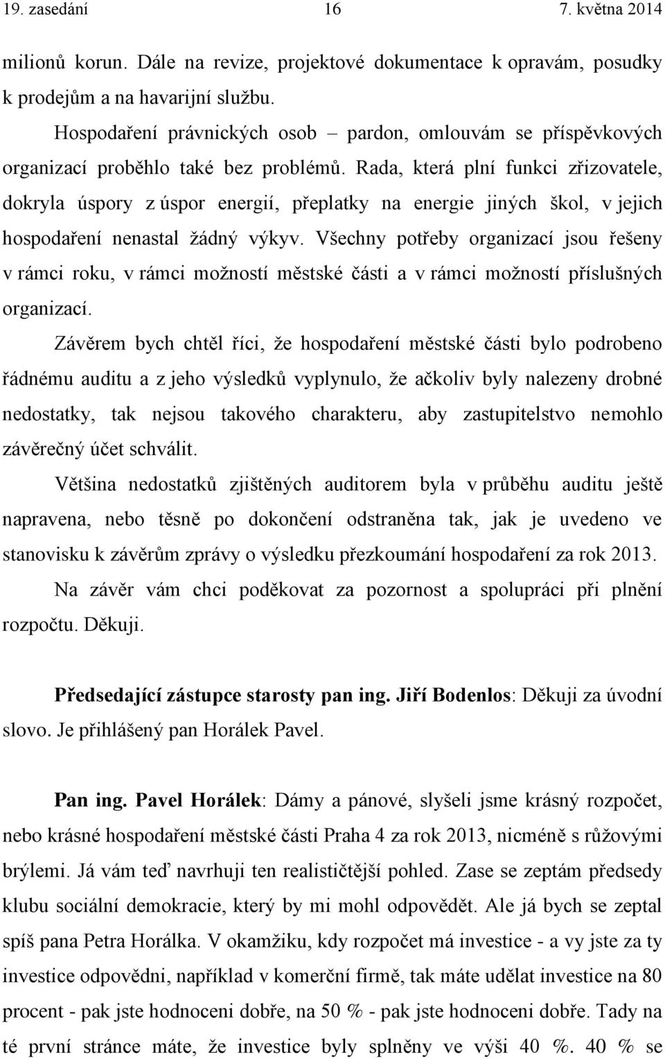 Rada, která plní funkci zřizovatele, dokryla úspory z úspor energií, přeplatky na energie jiných škol, v jejich hospodaření nenastal žádný výkyv.