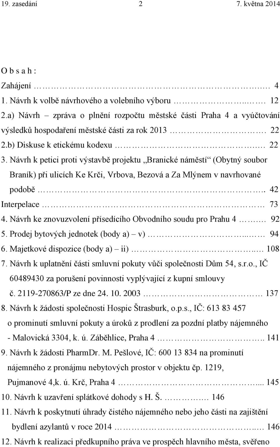 Návrh k petici proti výstavbě projektu Branické náměstí (Obytný soubor Braník) při ulicích Ke Krči, Vrbova, Bezová a Za Mlýnem v navrhované podobě.. 42 Interpelace 73 4.