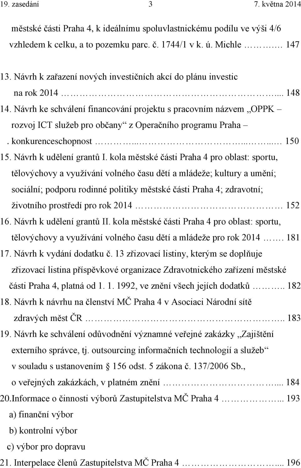 Návrh ke schválení financování projektu s pracovním názvem OPPK rozvoj ICT služeb pro občany z Operačního programu Praha. konkurenceschopnost......... 150 15. Návrh k udělení grantů I.