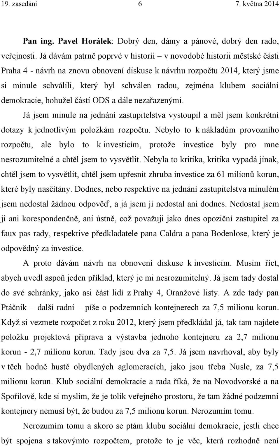 klubem sociální demokracie, bohužel částí ODS a dále nezařazenými. Já jsem minule na jednání zastupitelstva vystoupil a měl jsem konkrétní dotazy k jednotlivým položkám rozpočtu.