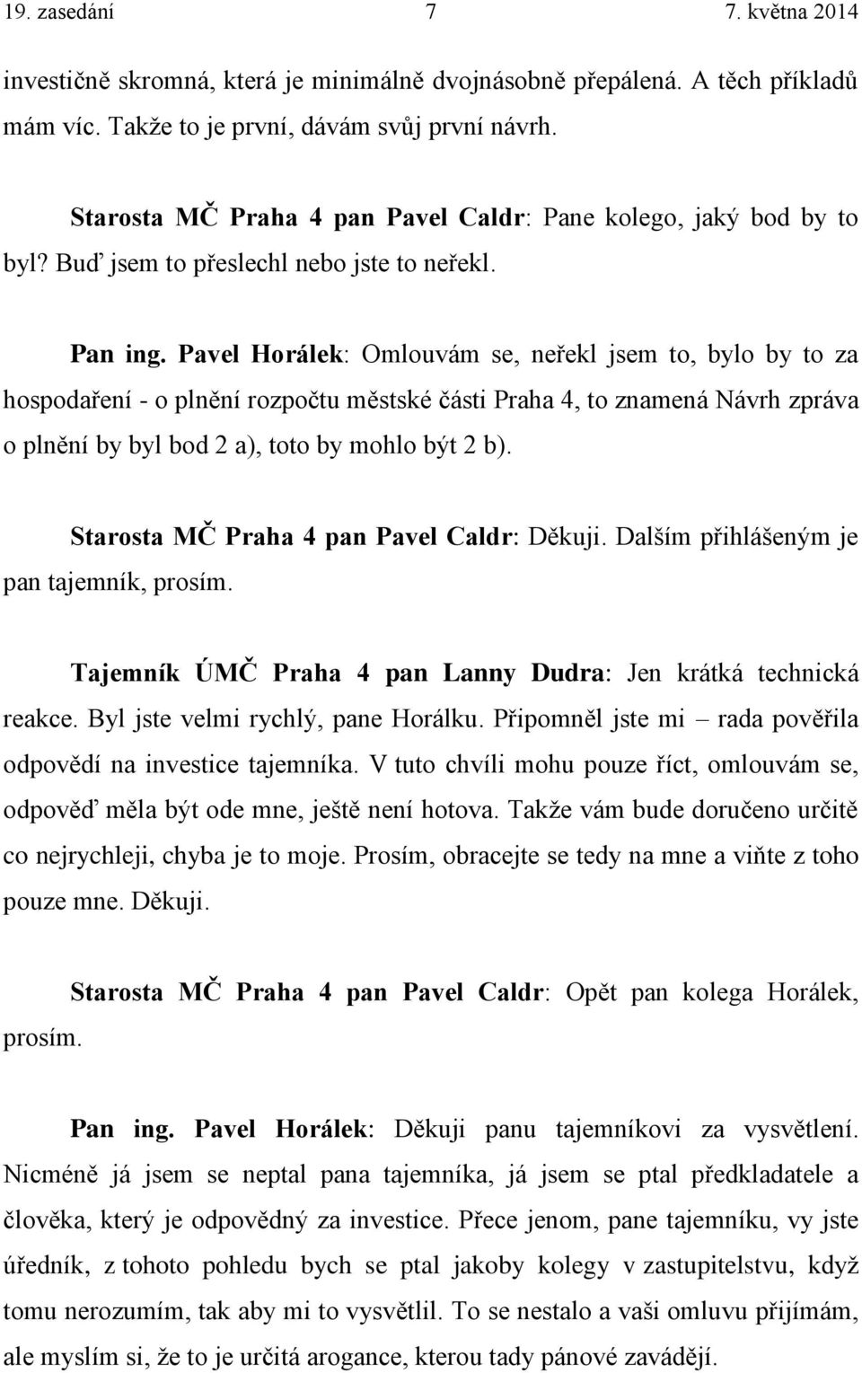 Pavel Horálek: Omlouvám se, neřekl jsem to, bylo by to za hospodaření - o plnění rozpočtu městské části Praha 4, to znamená Návrh zpráva o plnění by byl bod 2 a), toto by mohlo být 2 b).