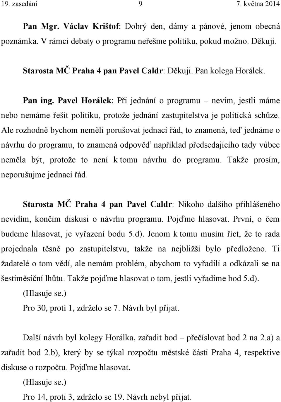 Ale rozhodně bychom neměli porušovat jednací řád, to znamená, teď jednáme o návrhu do programu, to znamená odpověď například předsedajícího tady vůbec neměla být, protože to není k tomu návrhu do