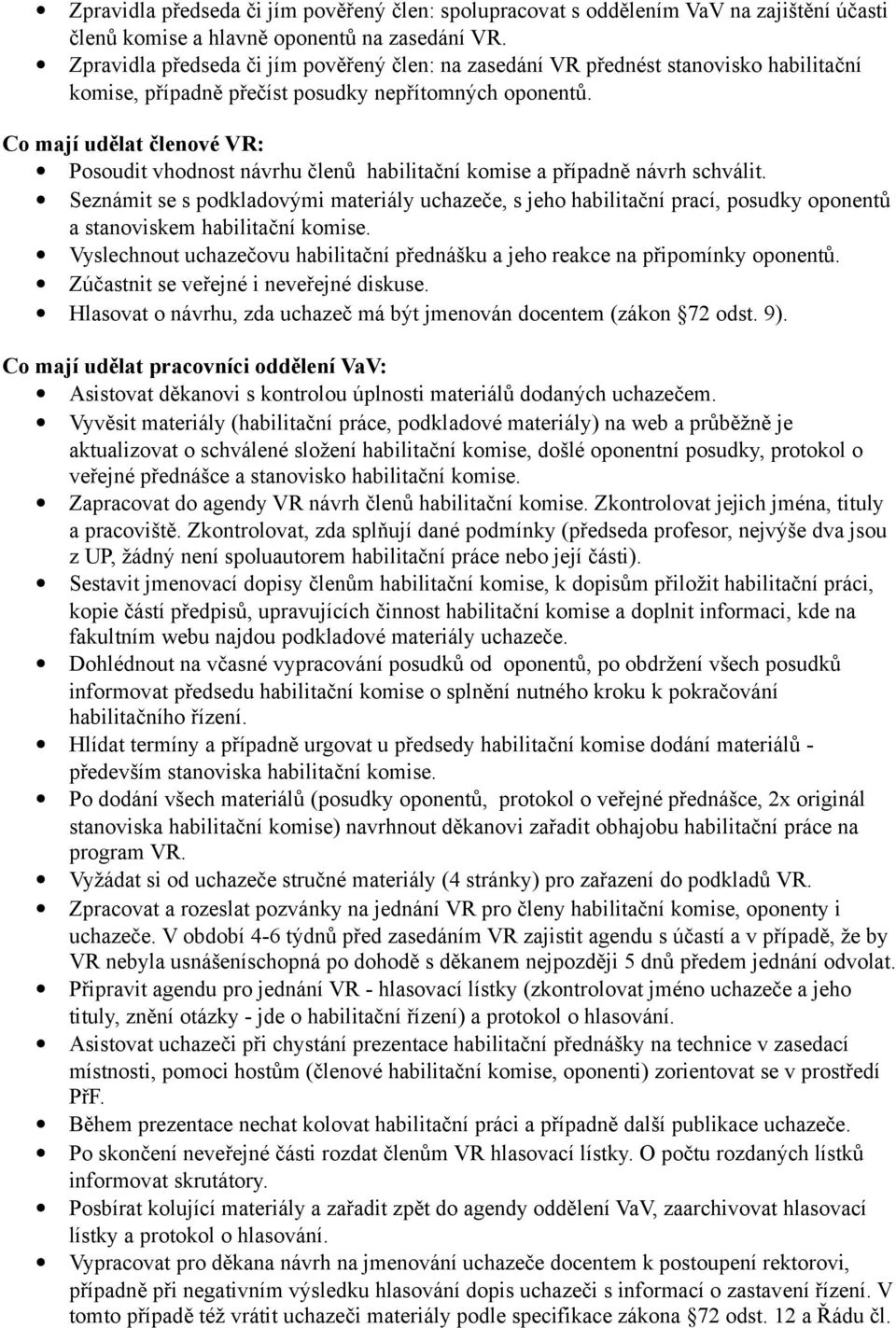 Posoudit vhodnost návrhu členů habilitační komise a případně návrh schválit. Seznámit se s podkladovými materiály uchazeče, s jeho habilitační prací, posudky oponentů a stanoviskem habilitační komise.