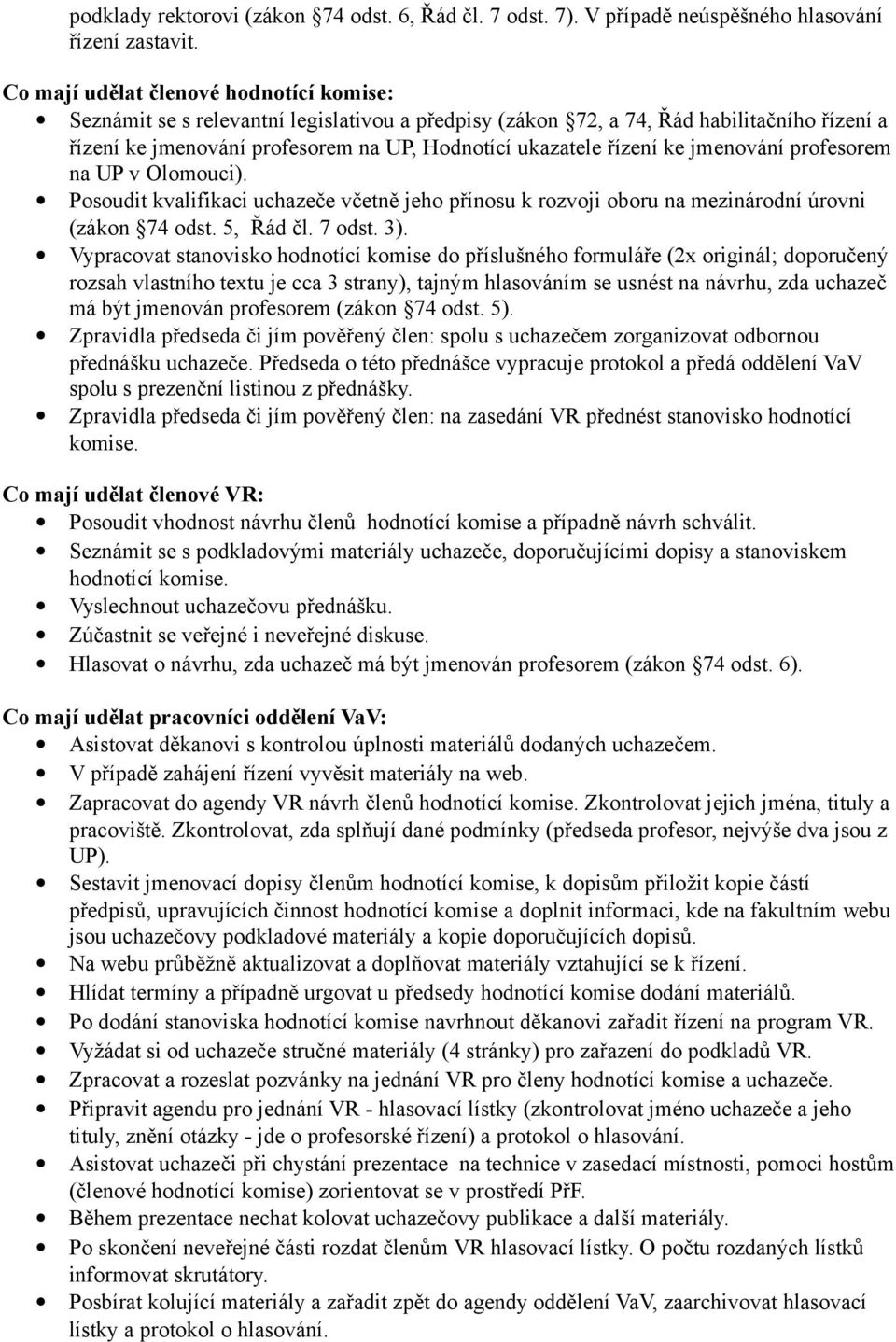 ke jmenování profesorem na UP v Olomouci). Posoudit kvalifikaci uchazeče včetně jeho přínosu k rozvoji oboru na mezinárodní úrovni (zákon 74 odst. 5, Řád čl. 7 odst. 3).