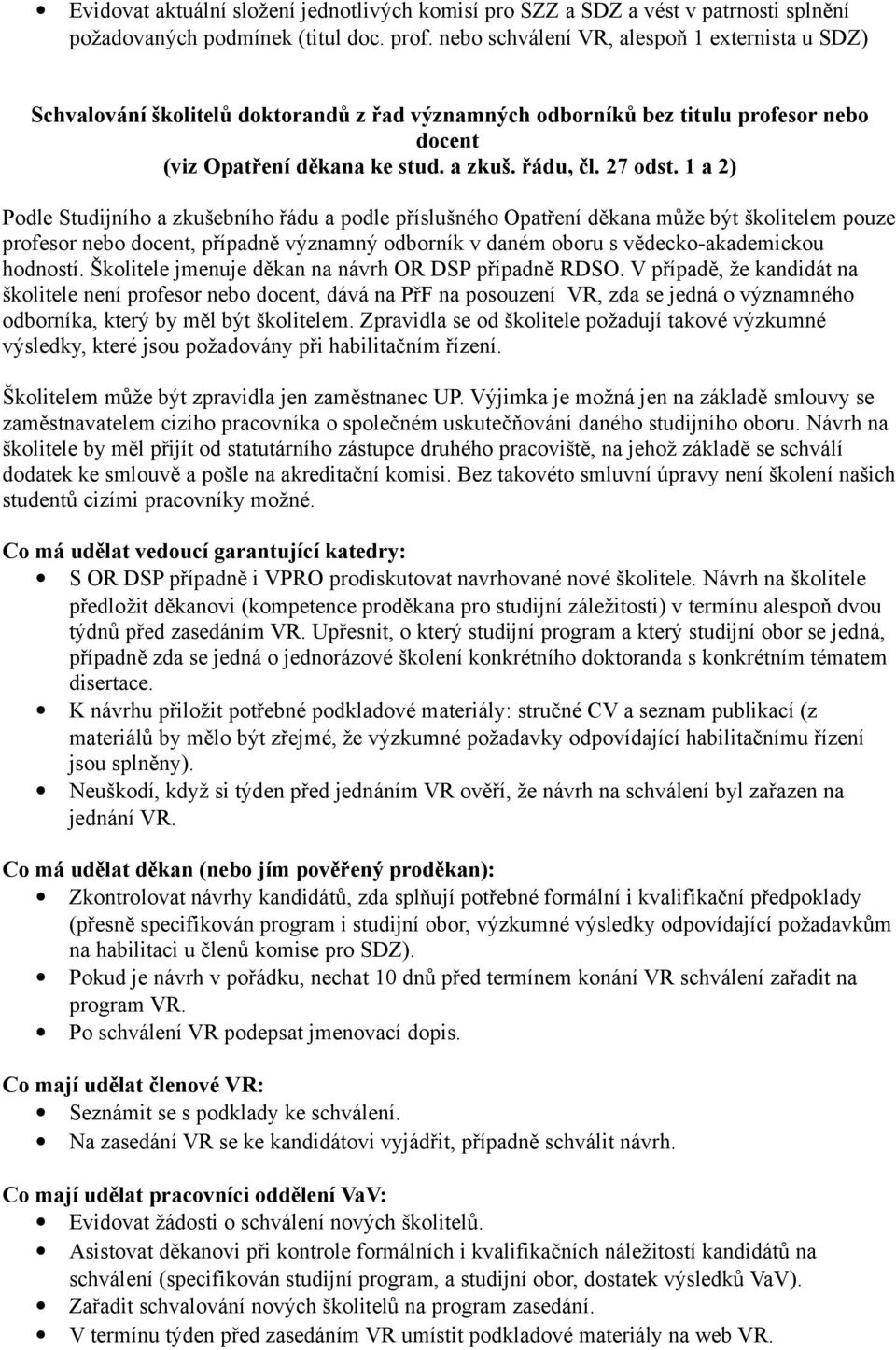 1 a 2) Podle Studijního a zkušebního řádu a podle příslušného Opatření děkana může být školitelem pouze profesor nebo docent, případně významný odborník v daném oboru s vědecko-akademickou hodností.