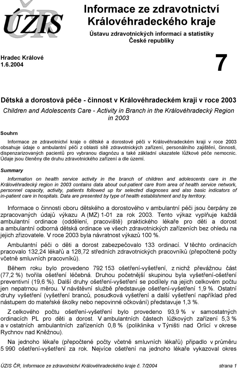 kraje o dětské a dorostové péči v Královéhradeckém kraji v roce 2003 obsahuje údaje o ambulantní péči z oblasti sítě zdravotnických zařízení, personálního zajištění, činnosti, dispenzarizovaných