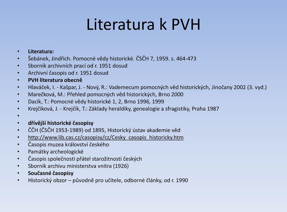 : Přehled pomocných věd historických, Brno 2000 Dacík, T.: Pomocné vědy historické 1, 2, Brno 1996, 1999 Krejčíková, J. - Krejčík, T.