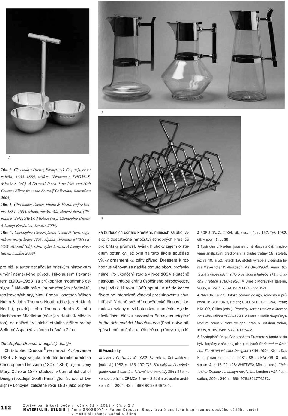 (Pfievzato z WHITEWAY, Michael (ed.). Christopher Dresser. A Design Revolution, London 2004) Obr. 4. Christopher Dresser, James Dixon & Sons, stojánek na toasty, kolem 1879, alpaka.