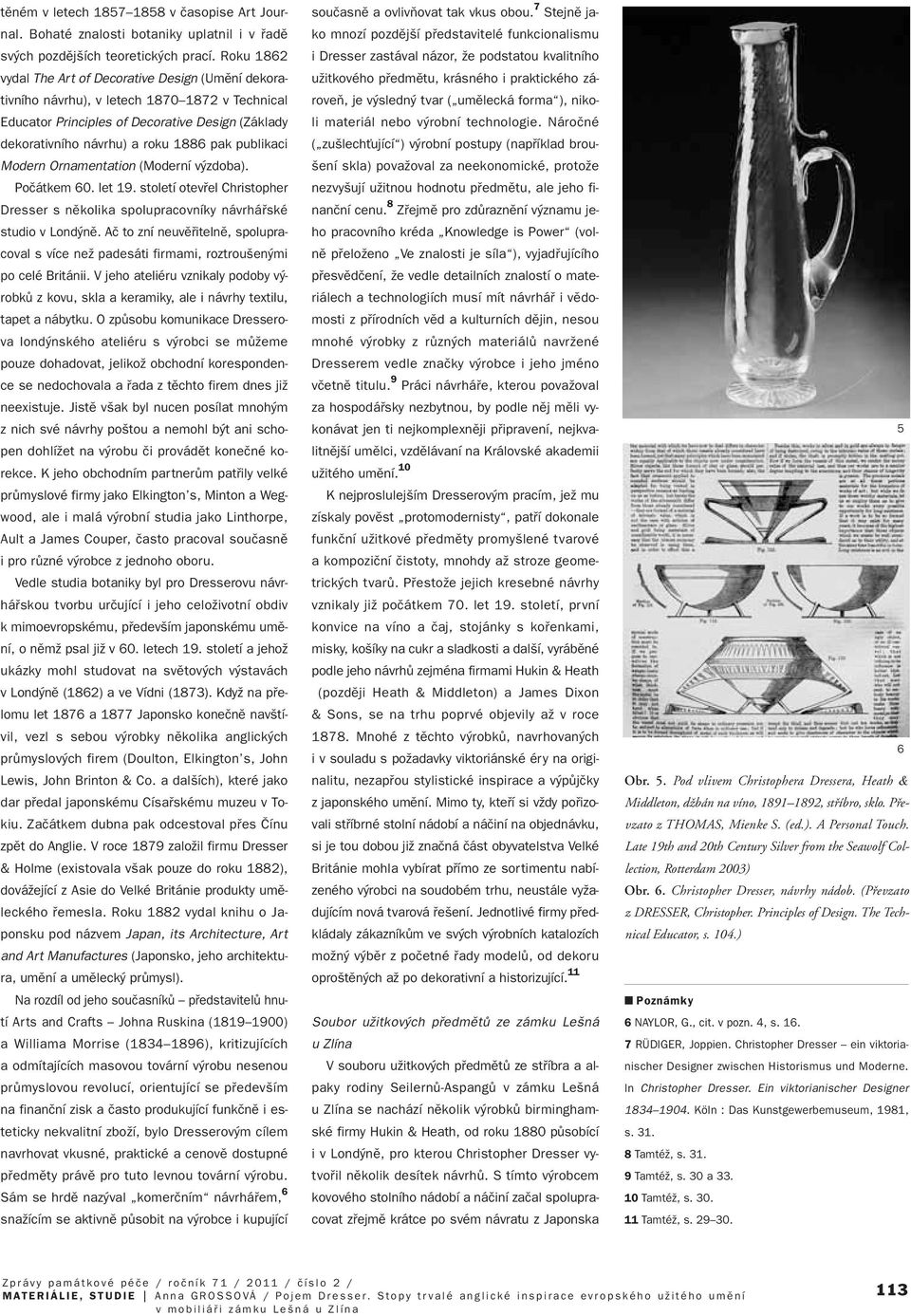 publikaci Modern Ornamentation (Moderní v zdoba). Poãátkem 60. let 19. století otevfiel Christopher Dresser s nûkolika spolupracovníky návrháfiské studio v Lond nû.