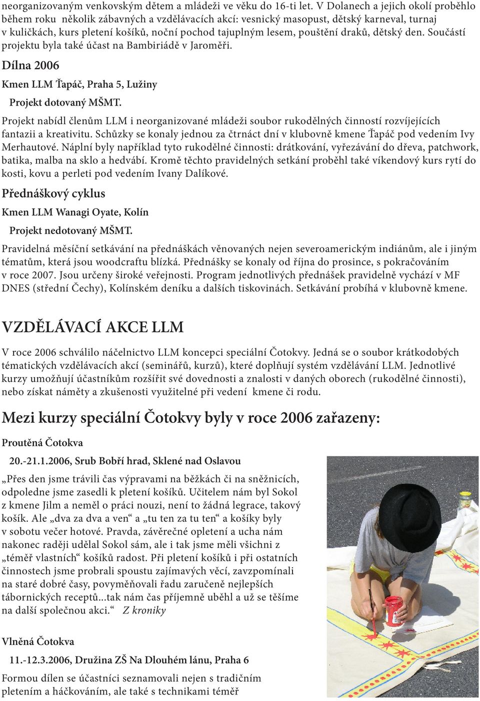 pouštění draků, dětský den. Součástí projektu byla také účast na Bambiriádě v Jaroměři. Dílna 2006 Kmen LLM Ťapáč, Praha 5, Lužiny Projekt dotovaný MŠMT.