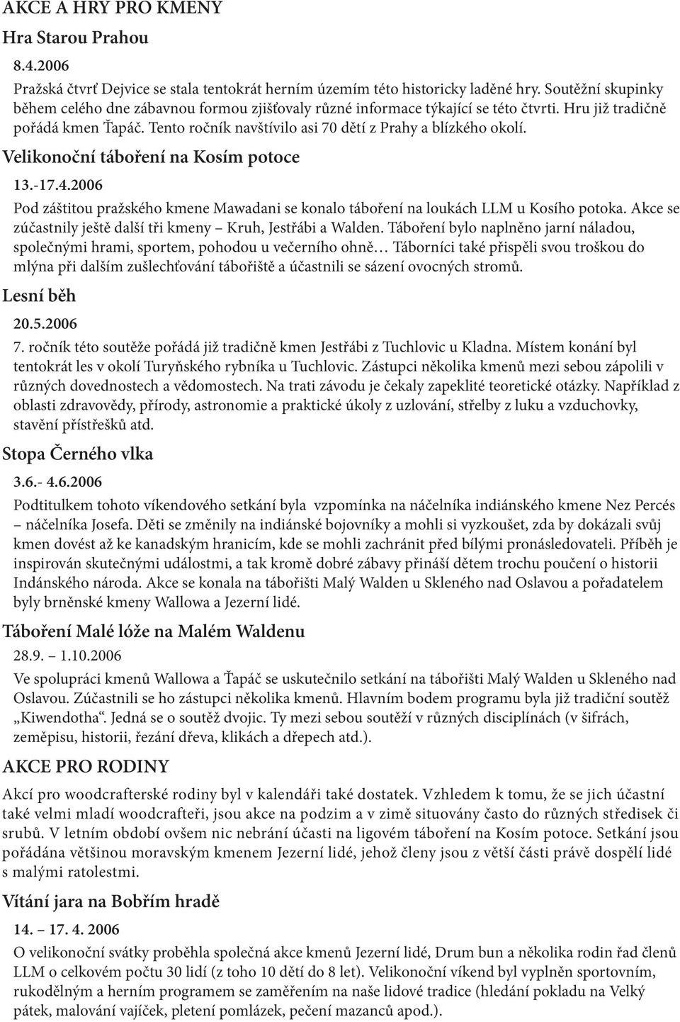 Velikonoční táboření na Kosím potoce 13.-17.4.2006 Pod záštitou pražského kmene Mawadani se konalo táboření na loukách LLM u Kosího potoka.