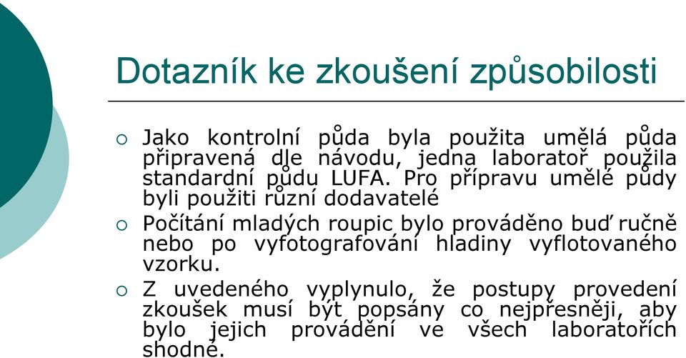 Pro přípravu umělé půdy byli použiti různí dodavatelé Počítání mladých roupic bylo prováděno buď ručně nebo po