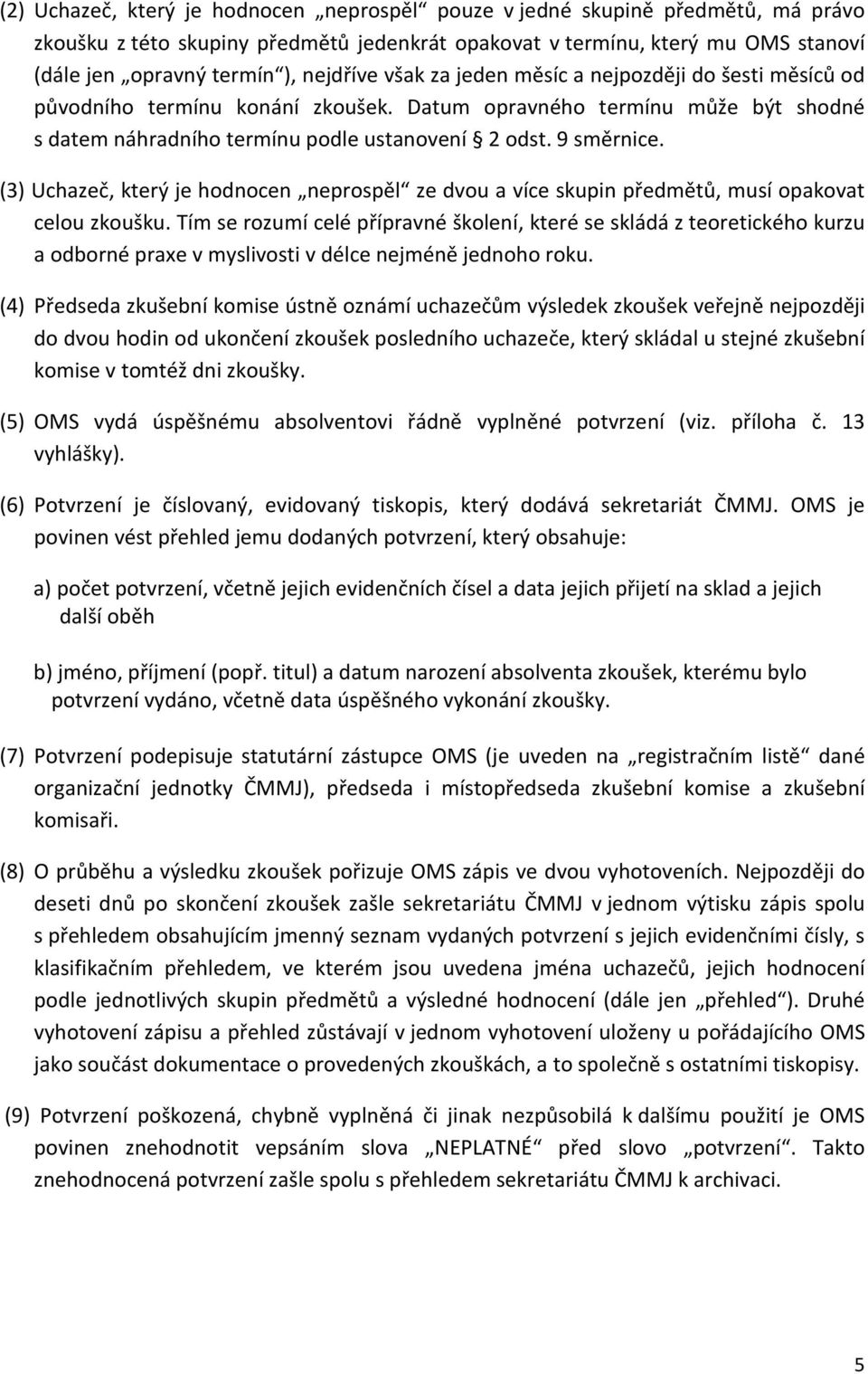 (3) Uchazeč, který je hodnocen neprospěl ze dvou a více skupin předmětů, musí opakovat celou zkoušku.