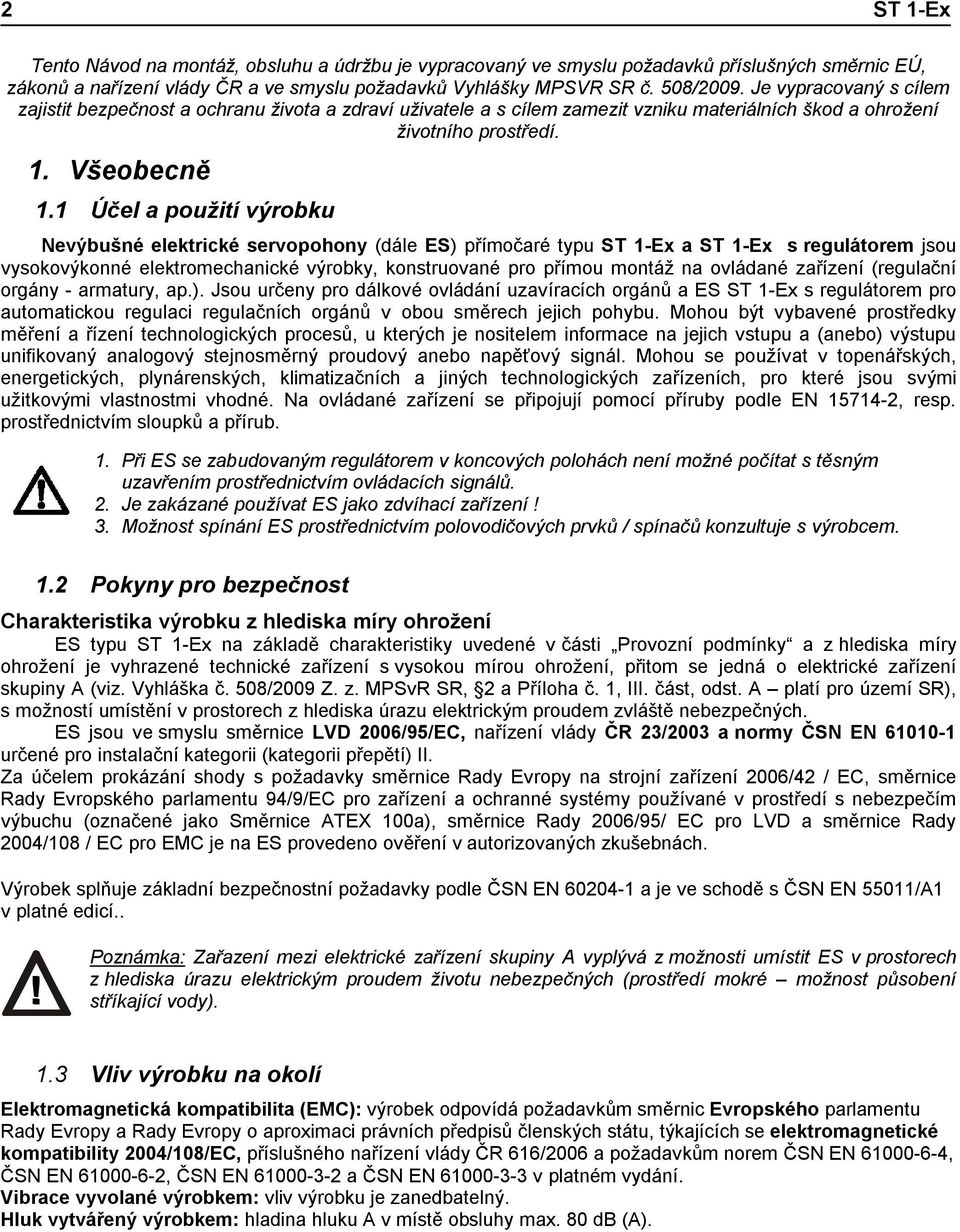 1 Účel a použití výrobku Nevýbušné elektrické servopohony (dále ES) přímočaré typu ST 1-Ex a ST 1-Ex s regulátorem jsou vysokovýkonné elektromechanické výrobky, konstruované pro přímou montáž na