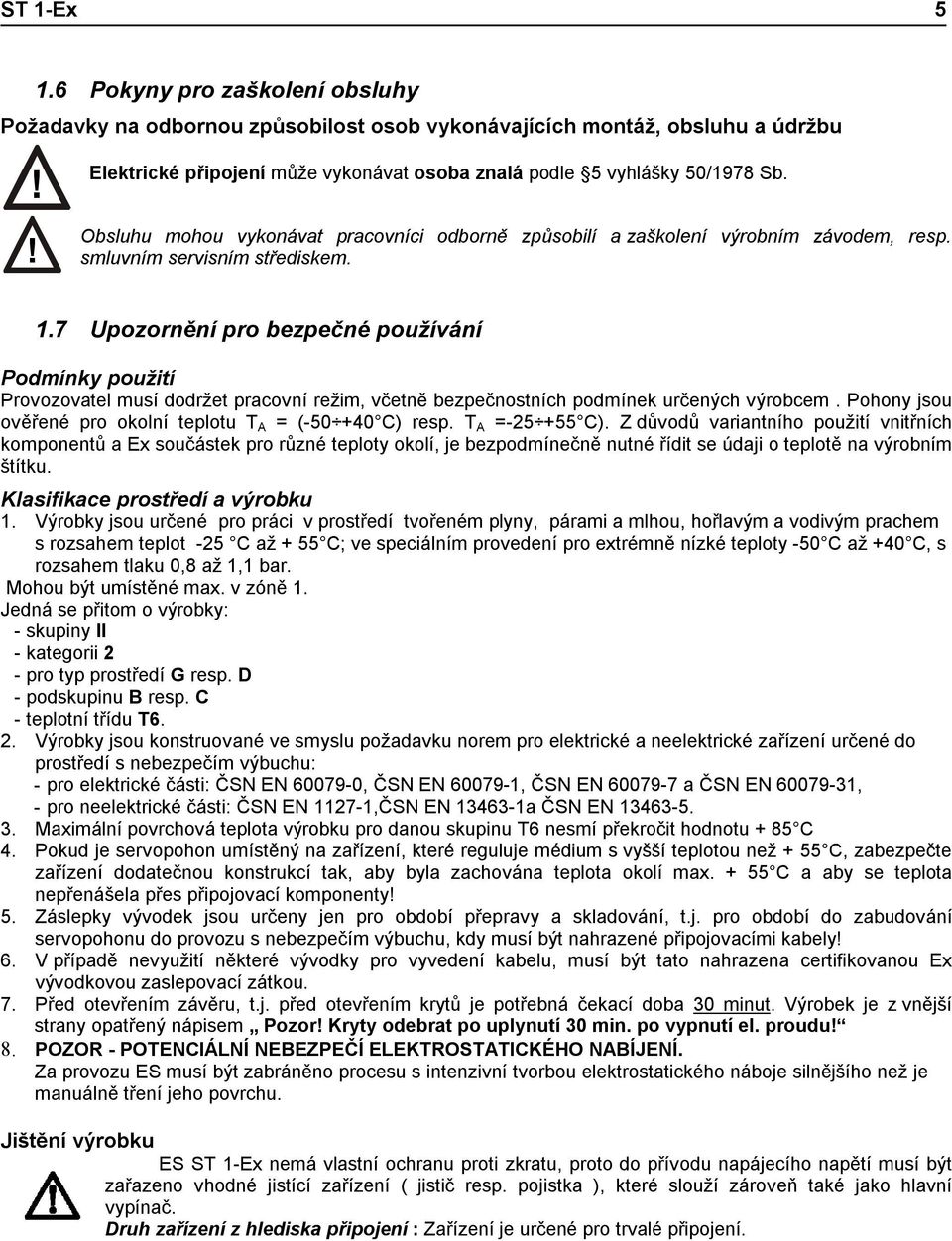 7 Upozornění pro bezpečné používání Podmínky použití Provozovatel musí dodržet pracovní režim, včetně bezpečnostních podmínek určených výrobcem.