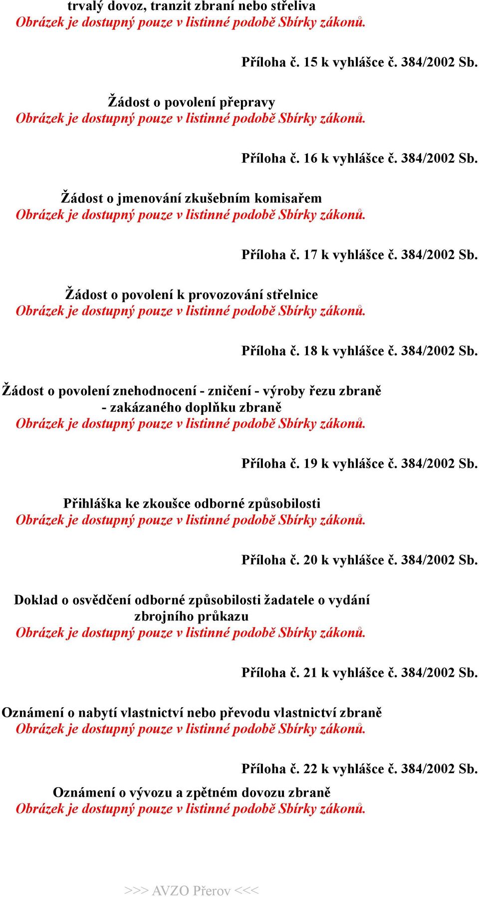 19 k vyhlášce č. 384/2002 Sb. Přihláška ke zkoušce odborné způsobilosti Příloha č. 20 k vyhlášce č. 384/2002 Sb. Doklad o osvědčení odborné způsobilosti žadatele o vydání zbrojního průkazu Příloha č.