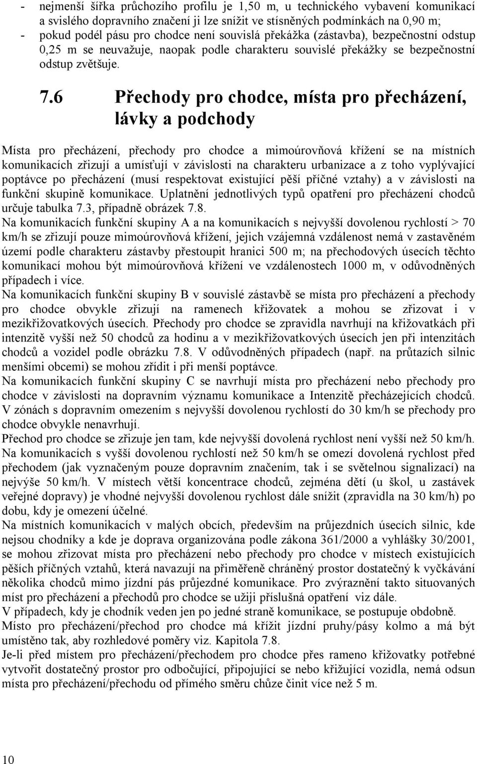 6 Přechody pro chodce, místa pro přecházení, lávky a podchody Místa pro přecházení, přechody pro chodce a mimoúrovňová křížení se na místních komunikacích zřizují a umísťují v závislosti na