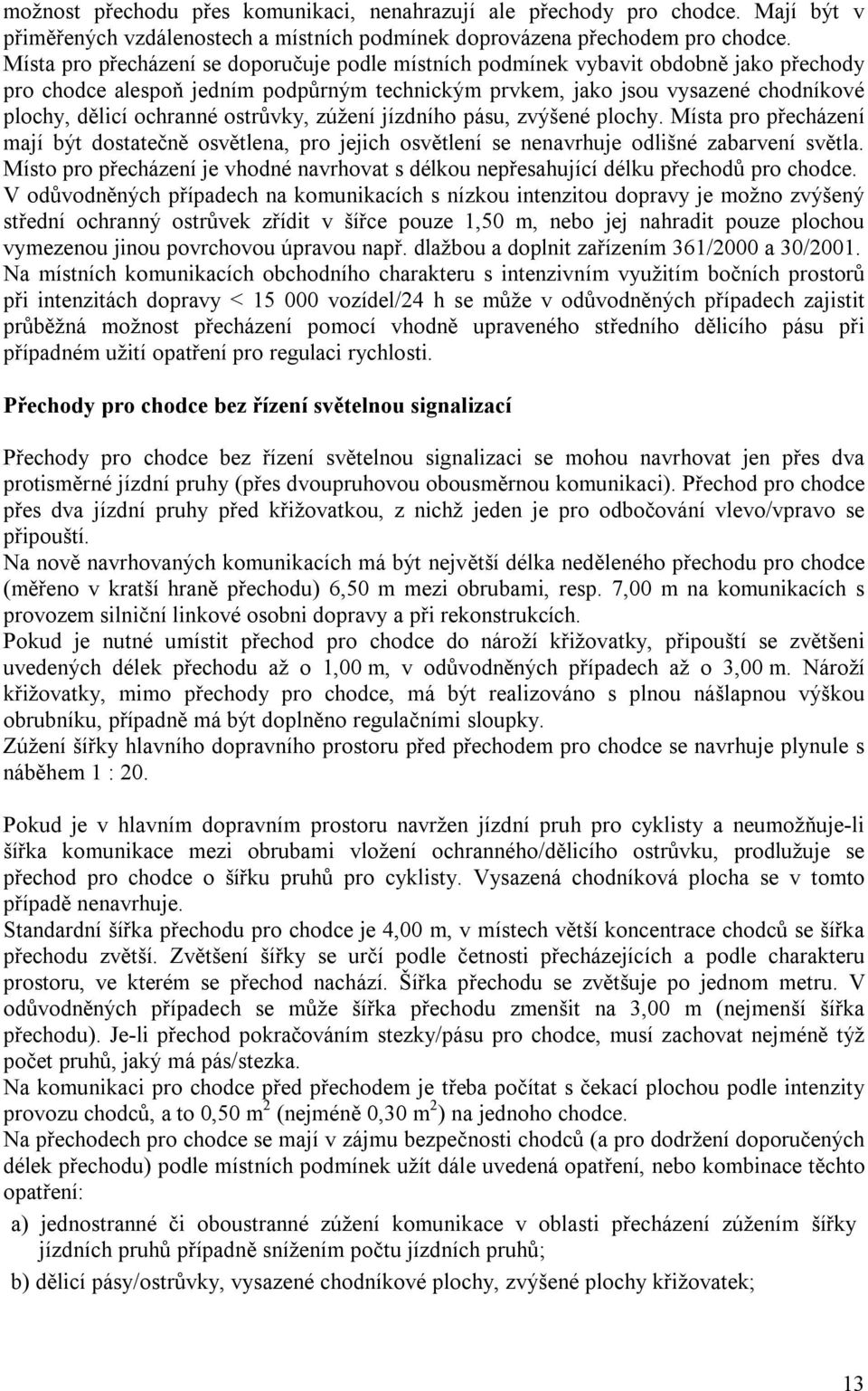 ostrůvky, zúžení jízdního pásu, zvýšené plochy. Místa pro přecházení mají být dostatečně osvětlena, pro jejich osvětlení se nenavrhuje odlišné zabarvení světla.