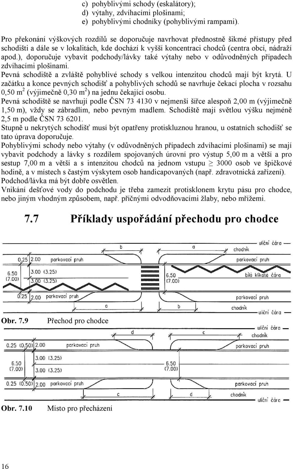 ), doporučuje vybavit podchody/lávky také výtahy nebo v odůvodněných případech zdvíhacími plošinami. Pevná schodiště a zvláště pohyblivé schody s velkou intenzitou chodců mají být krytá.