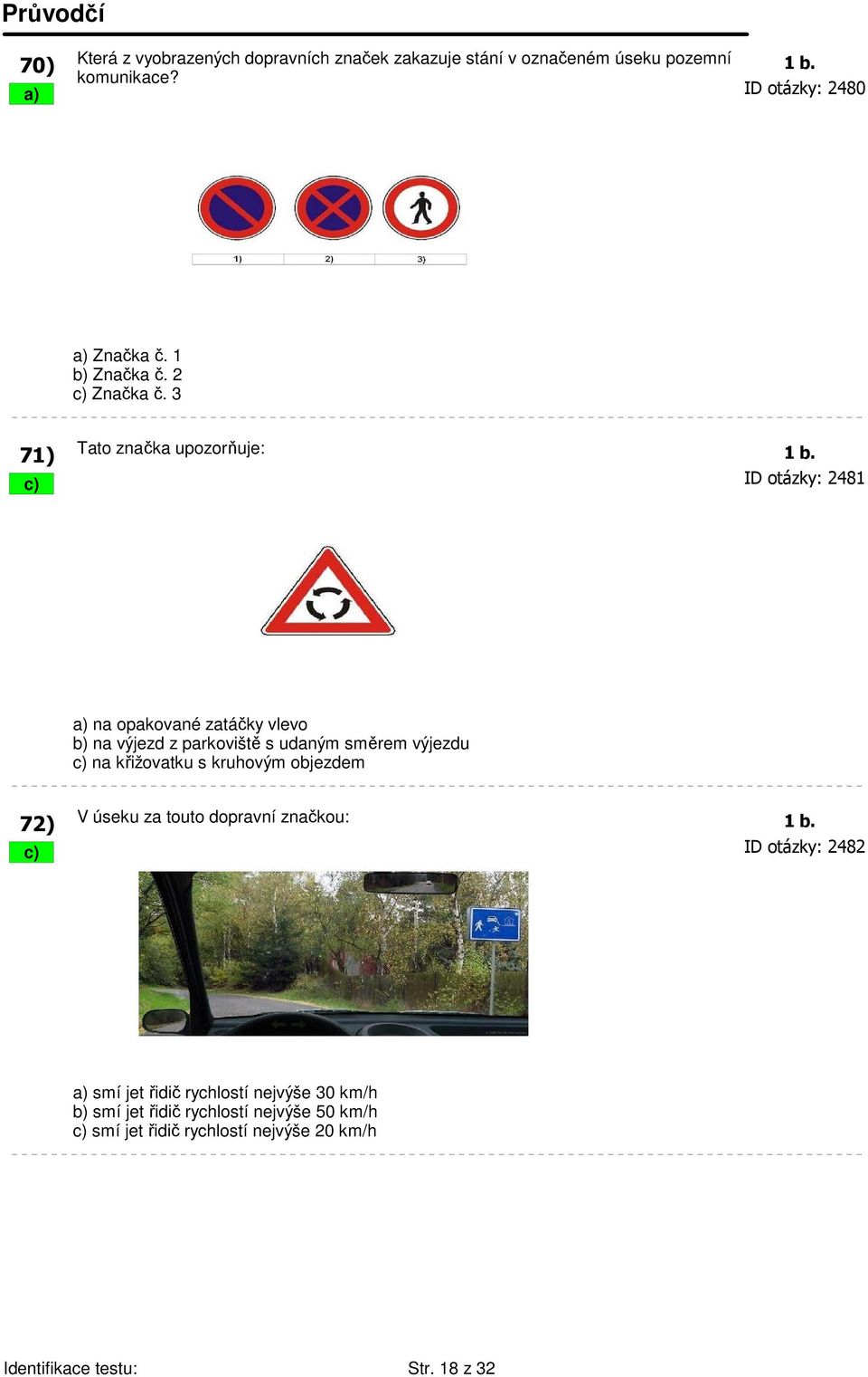 c) ID otázky: 2481 a) na opakované zatáčky vlevo b) na výjezd z parkoviště s udaným směrem výjezdu c) na křižovatku s kruhovým objezdem 72)