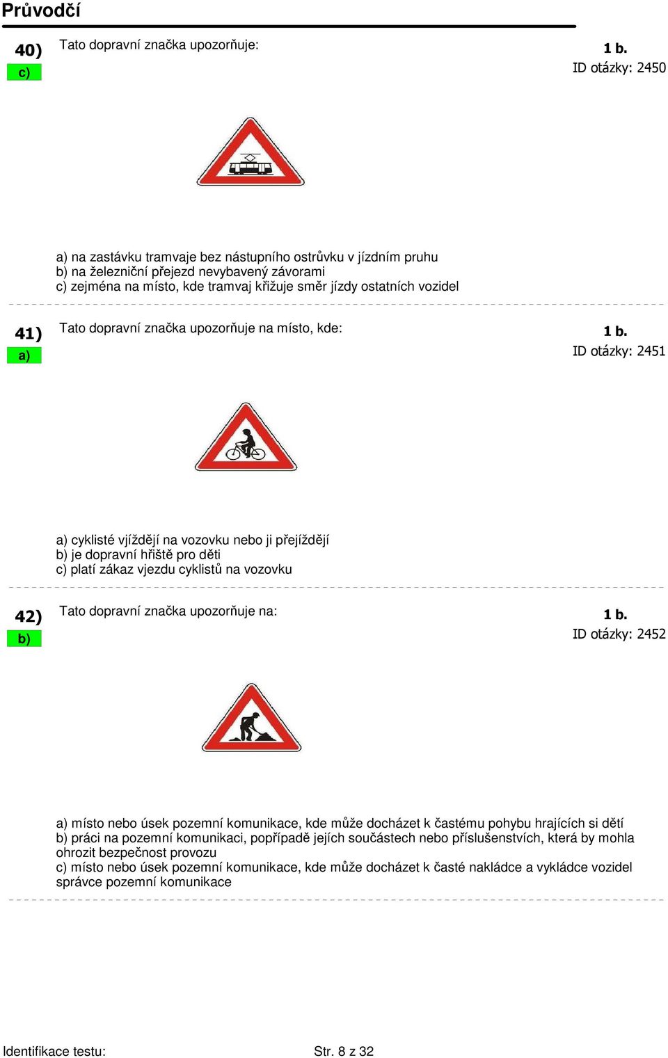 41) Tato dopravní značka upozorňuje na místo, kde: 1 b.