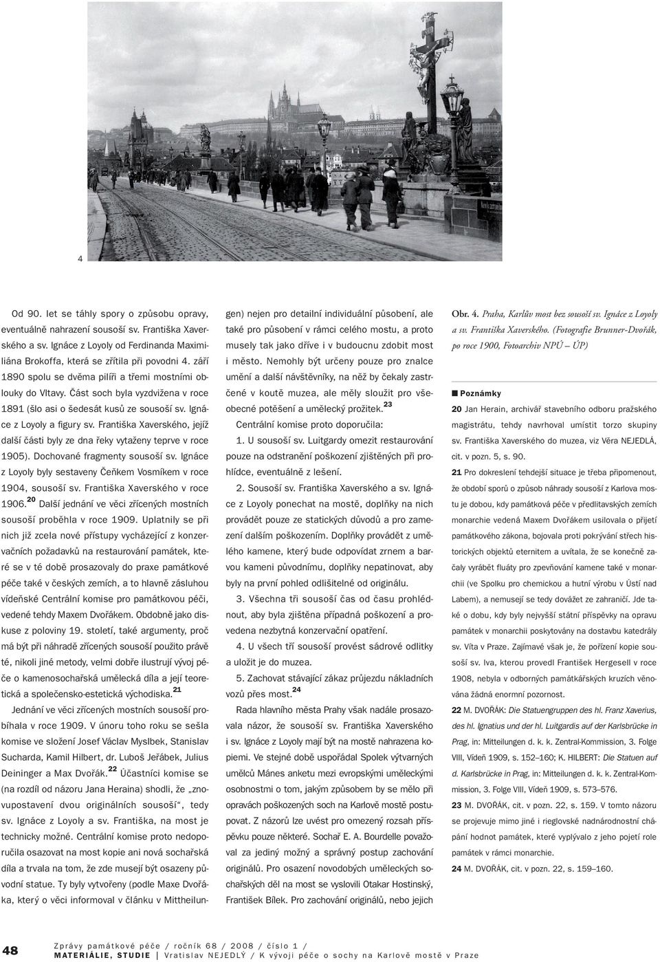 Franti ka Xaverského, jejíï dal í ãásti byly ze dna fieky vytaïeny teprve v roce 1905). Dochované fragmenty souso í sv. Ignáce z Loyoly byly sestaveny âeàkem Vosmíkem v roce 1904, souso í sv.