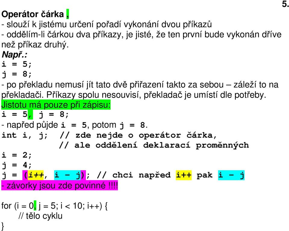 Příkazy spolu nesouvisí, překladač je umístí dle potřeby. Jistotu má pouze při zápisu: i = 5, j = 8; - napřed půjde i = 5, potom j = 8.