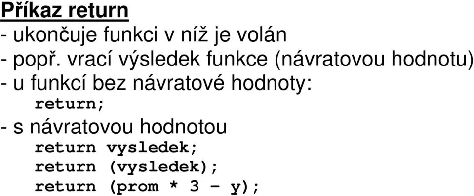 bez návratové hodnoty: return; - s návratovou hodnotou