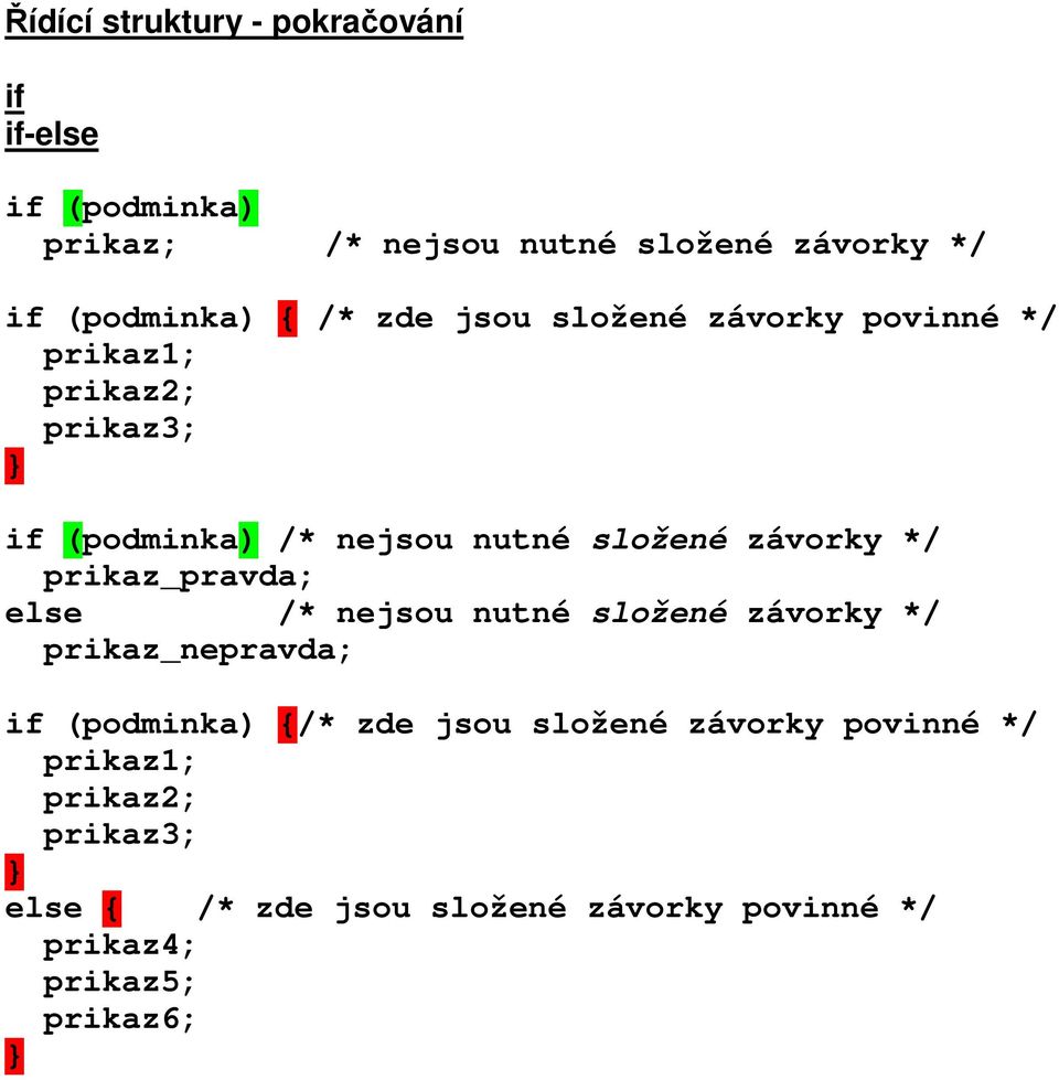 */ prikaz_pravda; else /* nejsou nutné složené závorky */ prikaz_nepravda; if (podminka) {/* zde