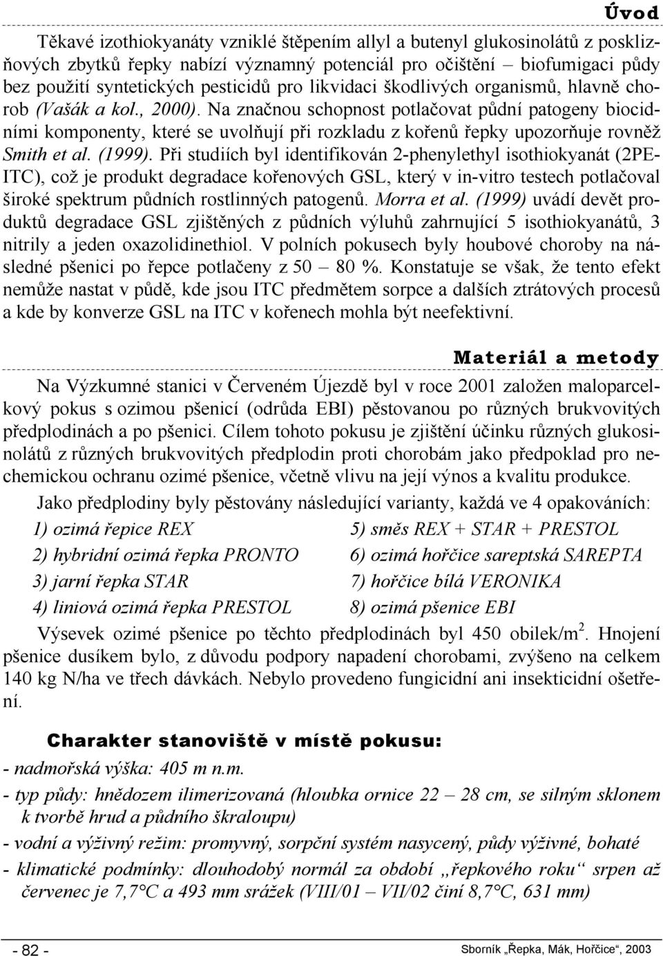 Na značnou schopnost potlačovat půdní patogeny biocidními komponenty, které se uvolňují při rozkladu z kořenů řepky upozorňuje rovněž Smith et al. (1999).