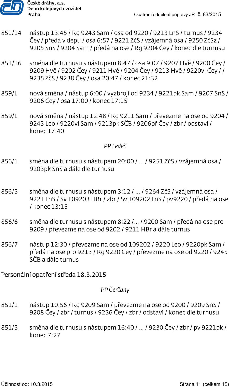 Čey / konec dle turnusu 851/16 směna dle turnusu s nástupem 8:47 / osa 9:07 / 9207 Hvě / 9200 Čey / 9209 Hvě / 9202 Čey / 9211 Hvě / 9204 Čey / 9213 Hvě / 9220vl Čey / / 9235 ZčS / 9238 Čey / osa