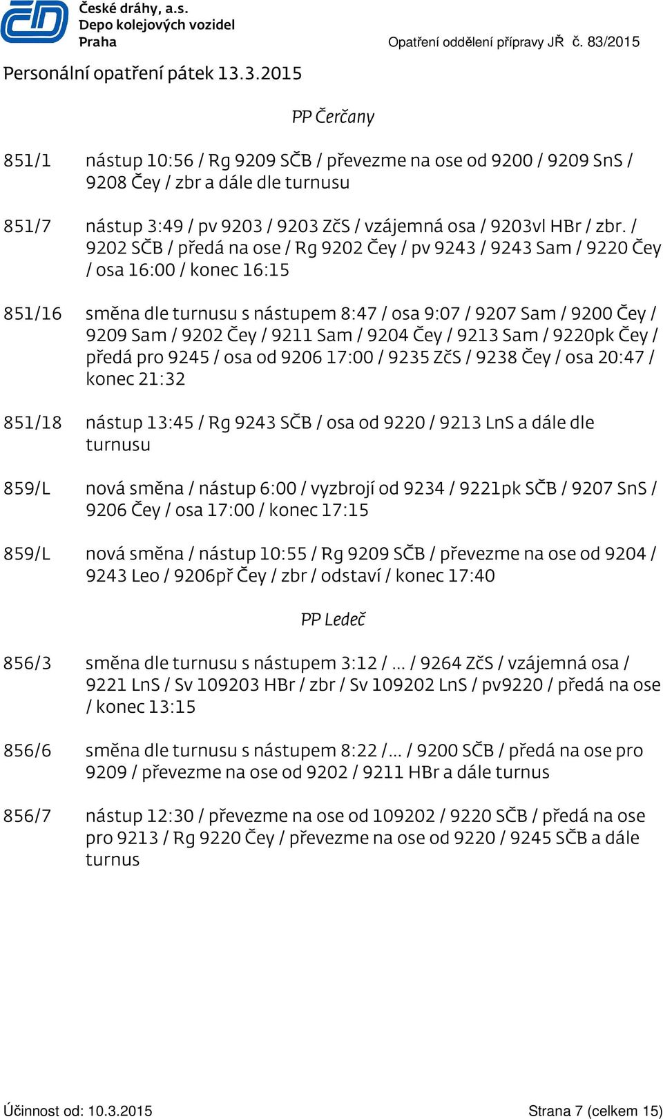 3.2015 PP Čerčany 851/1 nástup 10:56 / Rg 9209 SČB / převezme na ose od 9200 / 9209 SnS / 9208 Čey / zbr a dále dle turnusu 851/7 nástup 3:49 / pv 9203 / 9203 ZčS / vzájemná osa / 9203vl HBr / zbr.