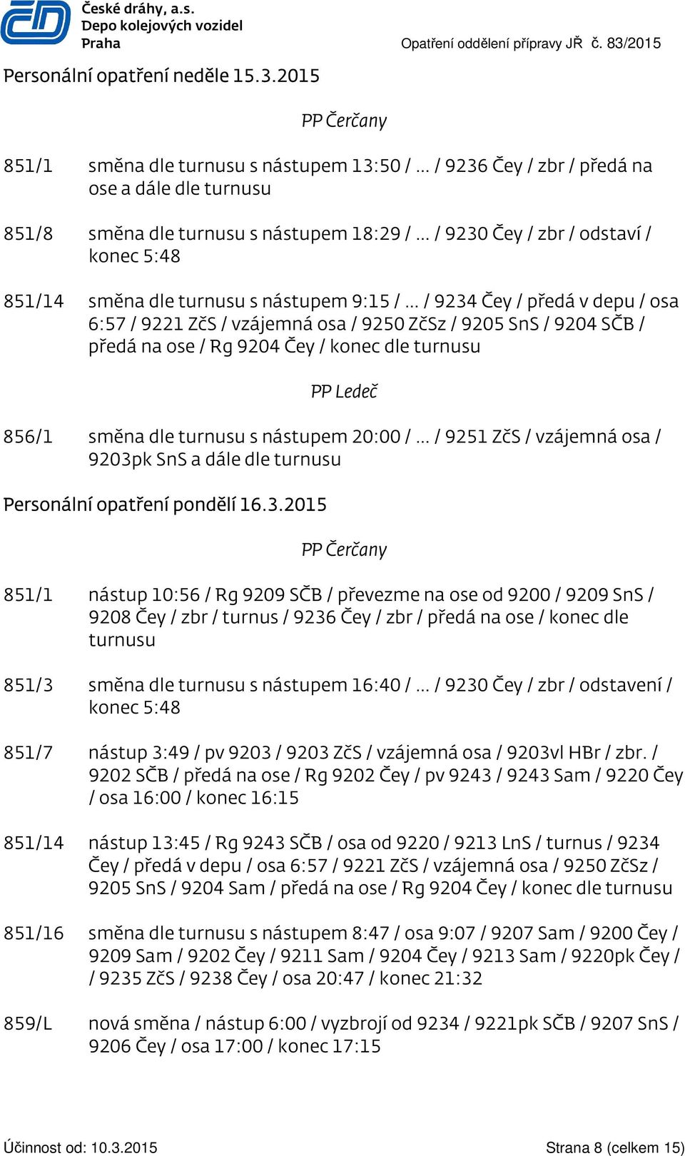 2015 PP Čerčany 851/1 směna dle turnusu s nástupem 13:50 / / 9236 Čey / zbr / předá na ose a dále dle turnusu 851/8 směna dle turnusu s nástupem 18:29 / / 9230 Čey / zbr / odstaví / konec 5:48 851/14