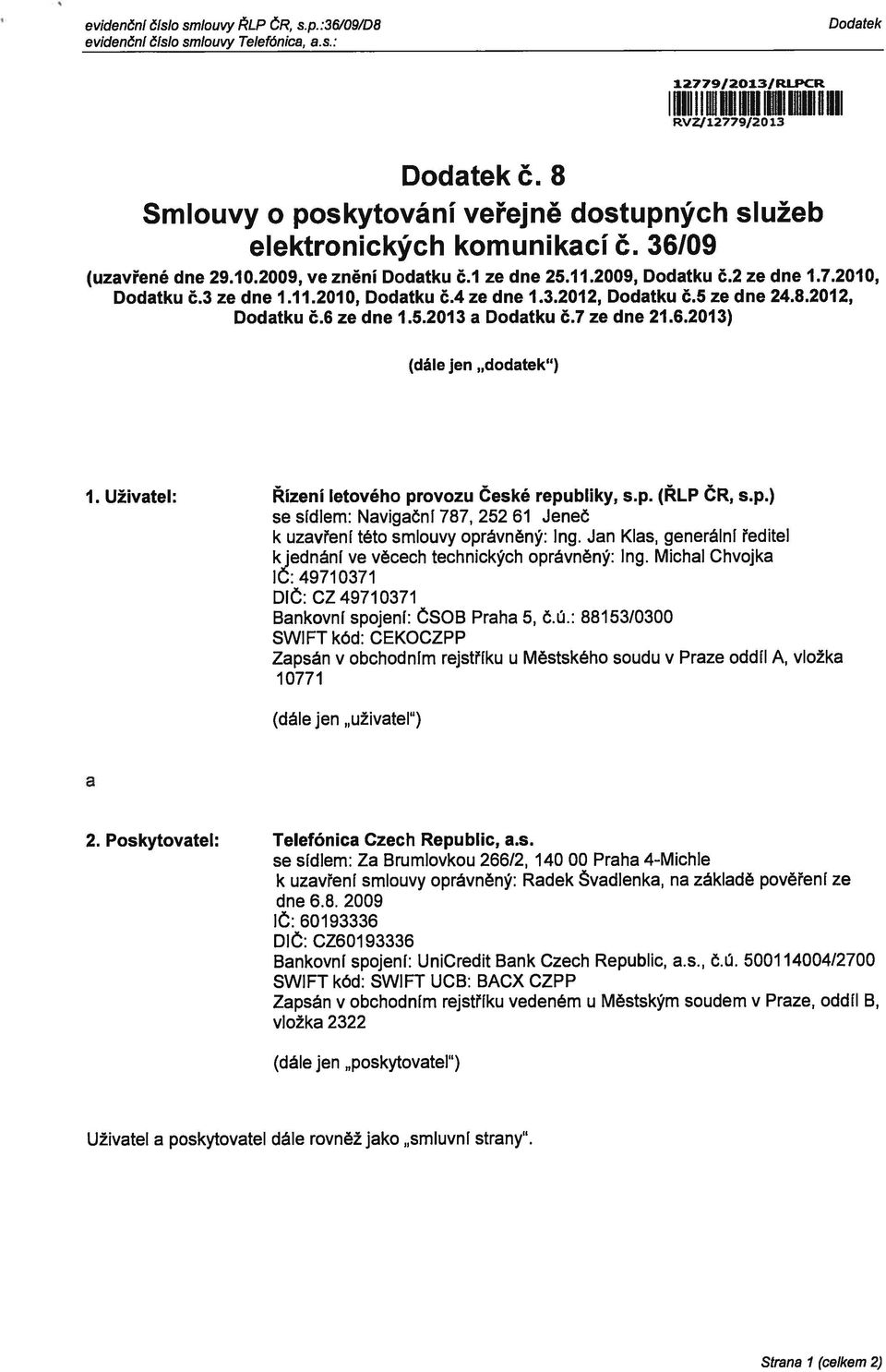 3 ze dne 1.11.2010, Dodatku č.4 ze dne 1.3.2012, Dodatku č.5 ze dne 24.8.2012, Dodatku č.6 ze dne 1.5.2013 a Dodatku č.7 ze dne 21.6.2013) (dále Jen dodatek ) 1.