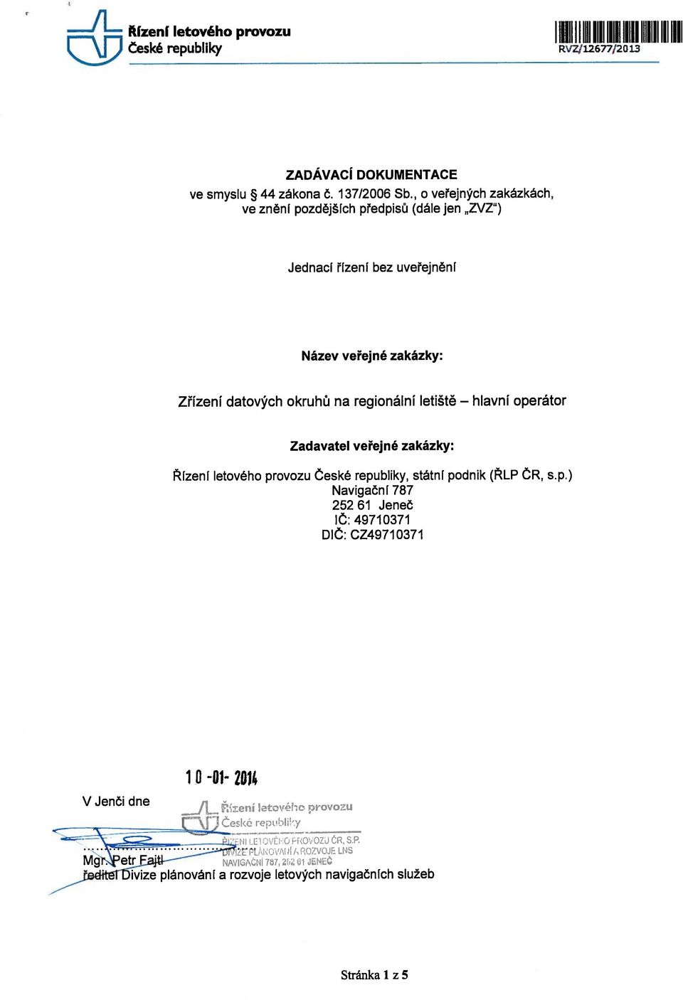 letiště hlavní operátor Zadavatel veřejné zakázky: Řízení letového provozu České republiky, státní podnik (ŘLP ČR, s.p.) Navigační 787 25261 Jeneč lč: 49710371 DIČ: CZ4971 0371 V Jenči dne 10-01- 2014 seí wovou Mg.