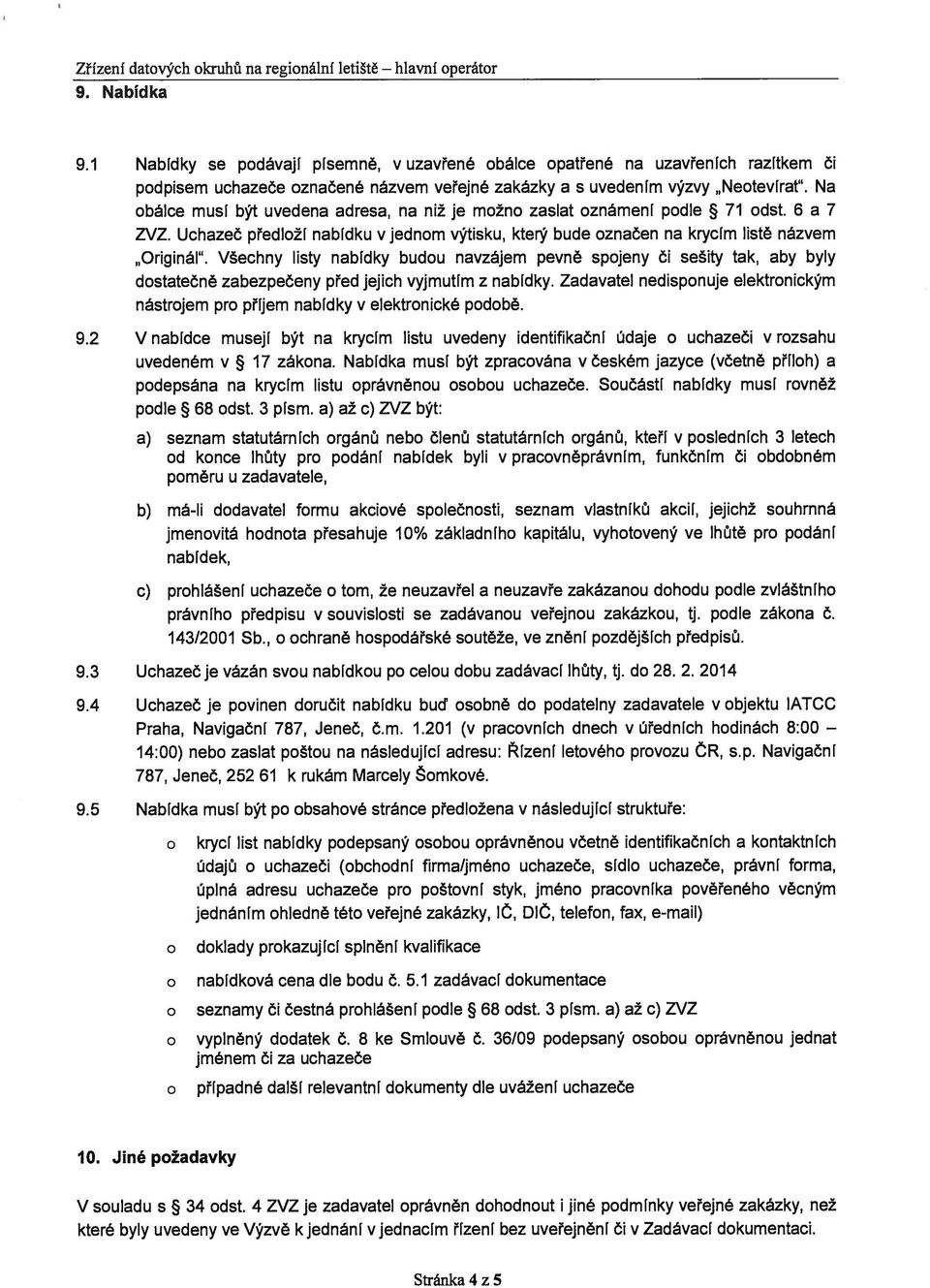 Na obálce musí být uvedena adresa, na niž je možno zaslat oznámení podle 71 odst. 6 a 7 ZVZ. Uchazeč předloží nabídku v jednom výtisku, který bude označen na krycím listě názvem Originál.