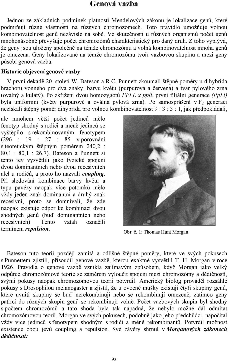 Z toho vyplývá, že geny jsou uloženy společně na témže chromozómu a volná kombinovatelnost mnoha genů je omezena.