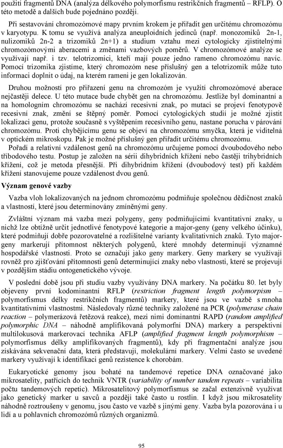 monozomiků 2n-1, nulizomiků 2n-2 a trizomiků 2n+1) a studium vztahu mezi cytologicky zjistitelnými chromozómovými aberacemi a změnami vazbových poměrů. V chromozómové analýze se využívají např. i tzv.