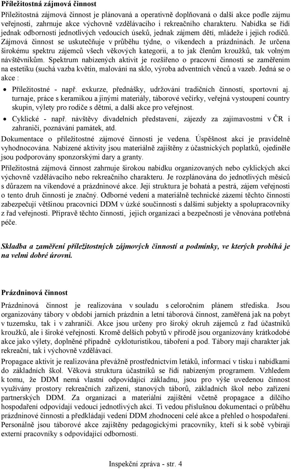 Je určena širokému spektru zájemců všech věkových kategorií, a to jak členům kroužků, tak volným návštěvníkům.