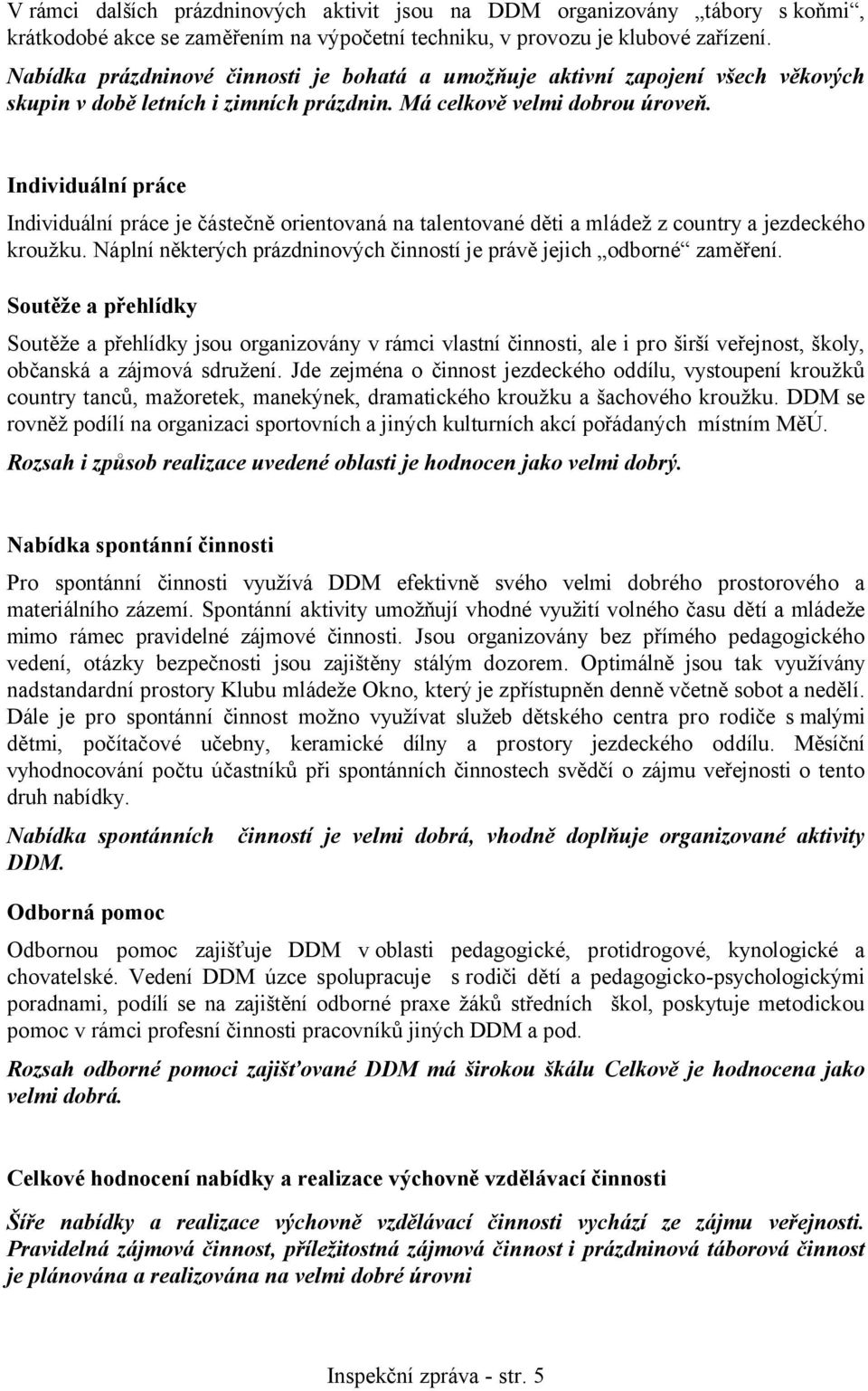 Individuální práce Individuální práce je částečně orientovaná na talentované děti a mládež z country a jezdeckého kroužku. Náplní některých prázdninových činností je právě jejich odborné zaměření.