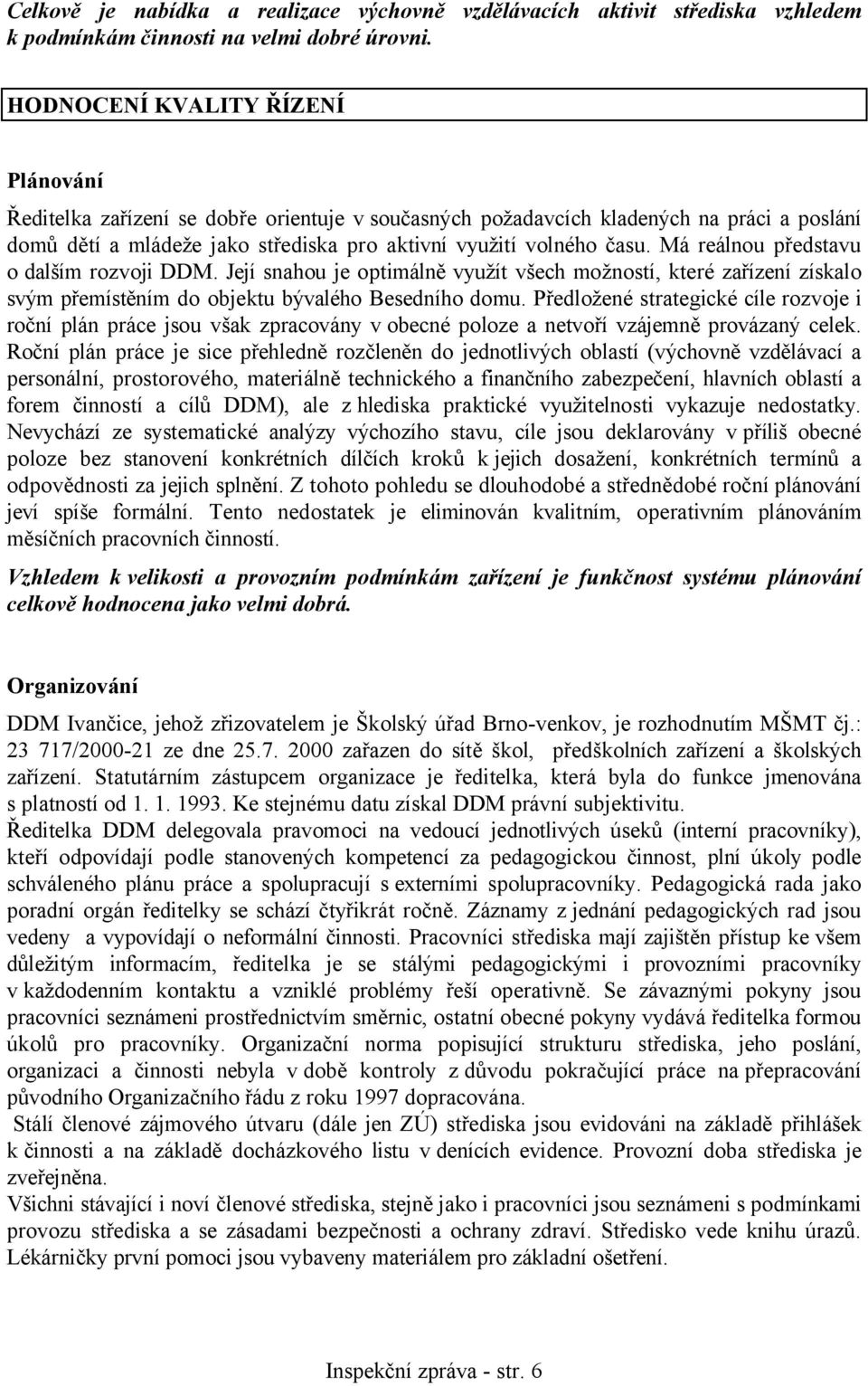 Má reálnou představu o dalším rozvoji DDM. Její snahou je optimálně využít všech možností, které zařízení získalo svým přemístěním do objektu bývalého Besedního domu.