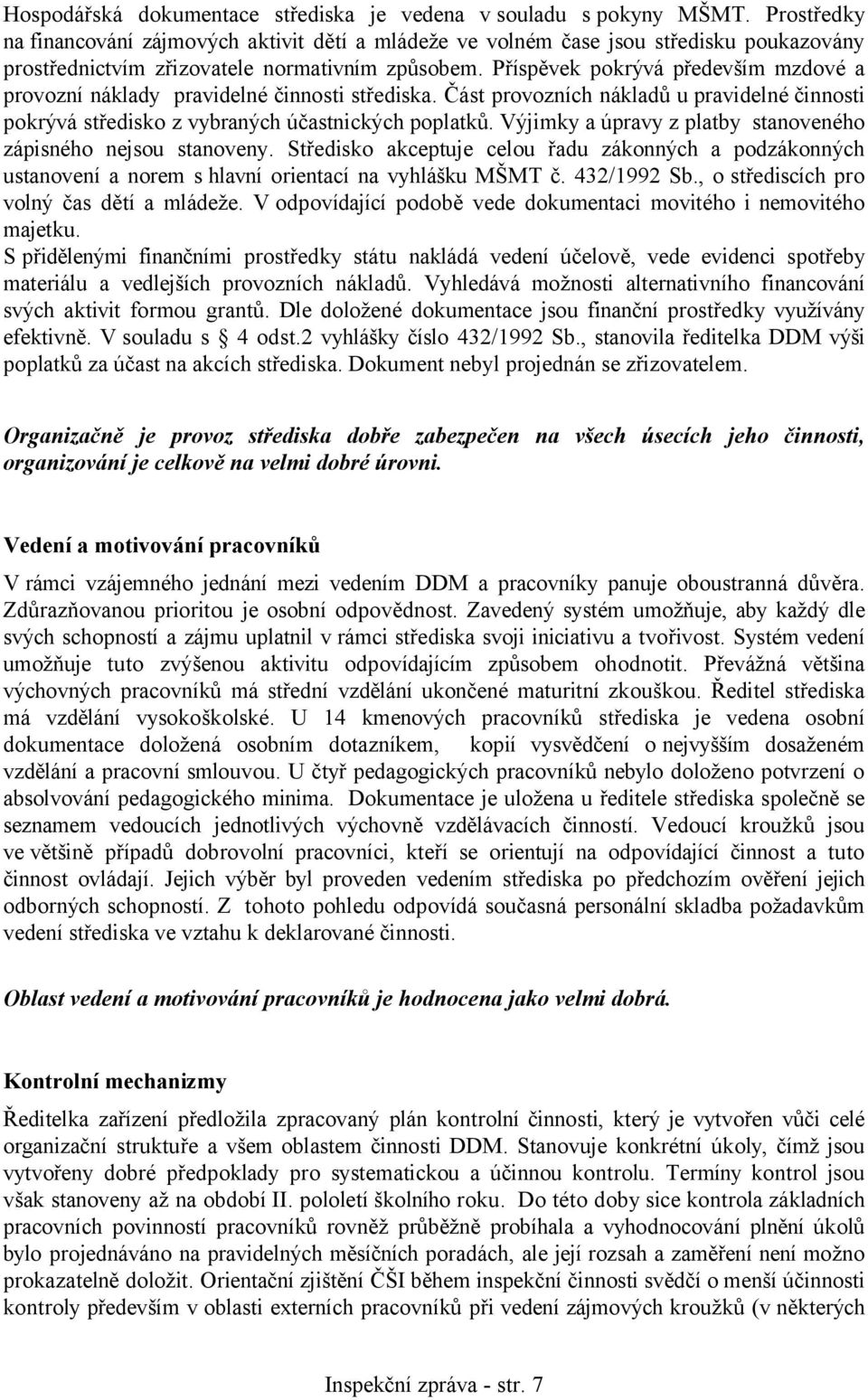 Příspěvek pokrývá především mzdové a provozní náklady pravidelné činnosti střediska. Část provozních nákladů u pravidelné činnosti pokrývá středisko z vybraných účastnických poplatků.