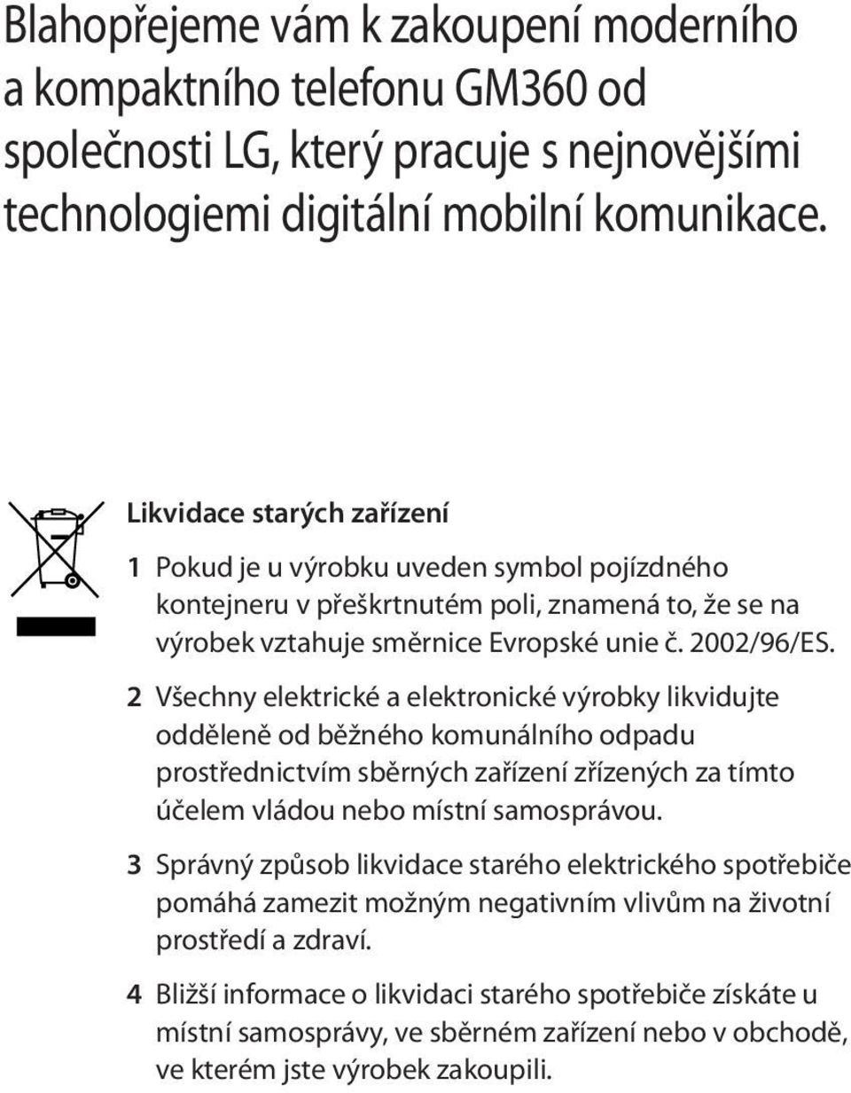 2 Všechny elektrické a elektronické výrobky likvidujte odděleně od běžného komunálního odpadu prostřednictvím sběrných zařízení zřízených za tímto účelem vládou nebo místní samosprávou.