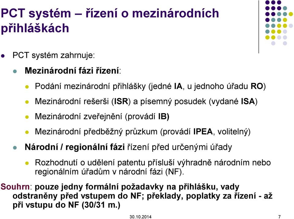 Národní / regionální fázi řízení před určenými úřady Rozhodnutí o udělení patentu přísluší výhradně národním nebo regionálním úřadům v národní fázi (NF).