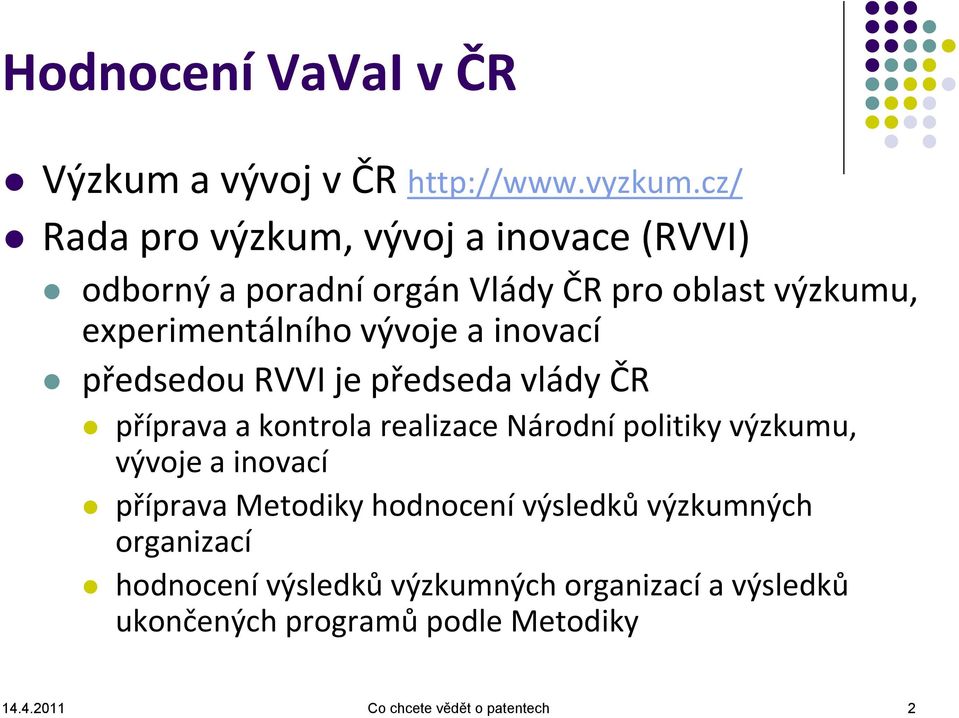 a inovací předsedou RVVI je předseda vlády ČR příprava a kontrola realizace Národní politiky výzkumu, vývoje a inovací