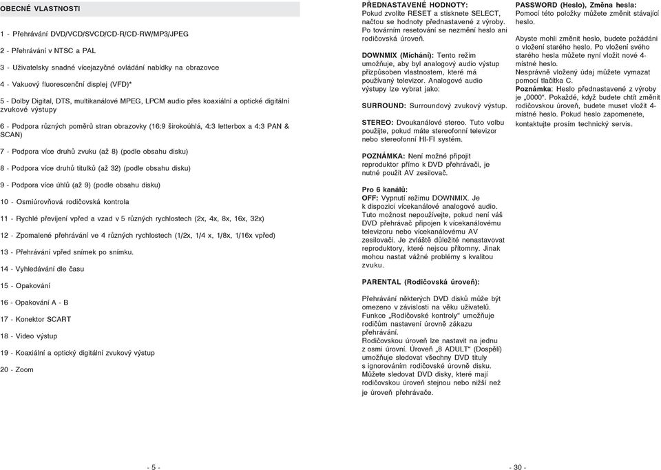 7 - Podpora více druhů zvuku (až 8) (podle obsahu disku) 8 - Podpora více druhů titulků (až 32) (podle obsahu disku) 9 - Podpora více úhlů (až 9) (podle obsahu disku) 10 - Osmiúrovňová rodičovská