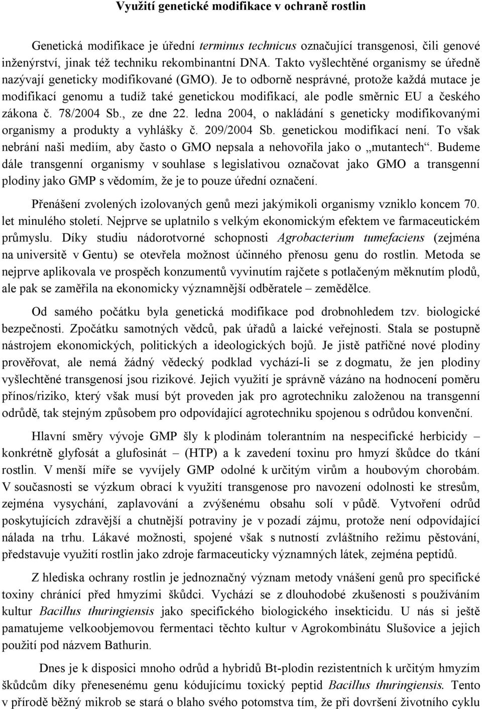 Je to odborně nesprávné, protože každá mutace je modifikací genomu a tudíž také genetickou modifikací, ale podle směrnic EU a českého zákona č. 78/2004 Sb., ze dne 22.